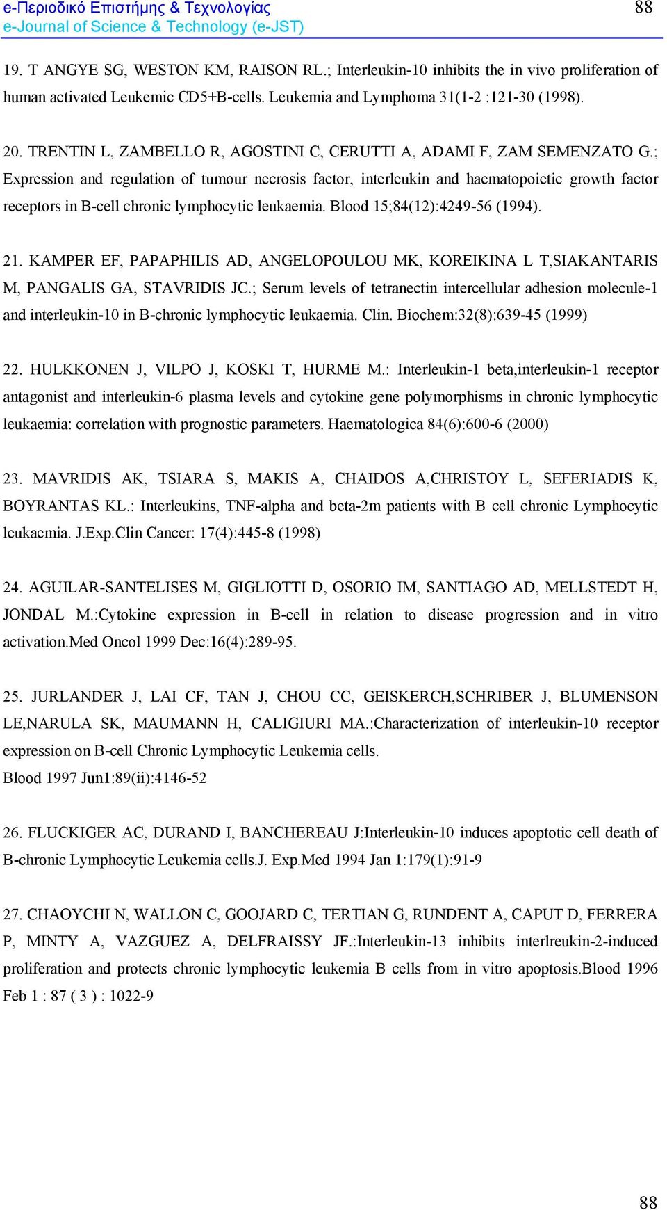 ; Expression and regulation of tumour necrosis factor, interleukin and haematopoietic growth factor receptors in B-cell chronic lymphocytic leukaemia. Blood 15;84(12):4249-56 (1994). 21.