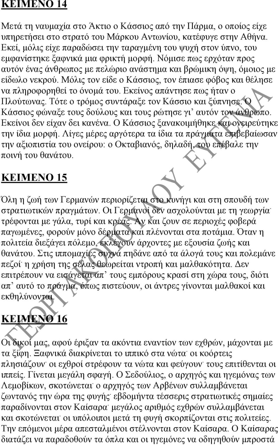 Νόμισε πως ερχόταν προς αυτόν ένας άνθρωπος με πελώριο ανάστημα και βρώμικη όψη, όμοιος με είδωλο νεκρού. Μόλις τον είδε ο Κάσσιος, τον έπιασε φόβος και θέλησε να πληροφορηθεί το όνομά του.