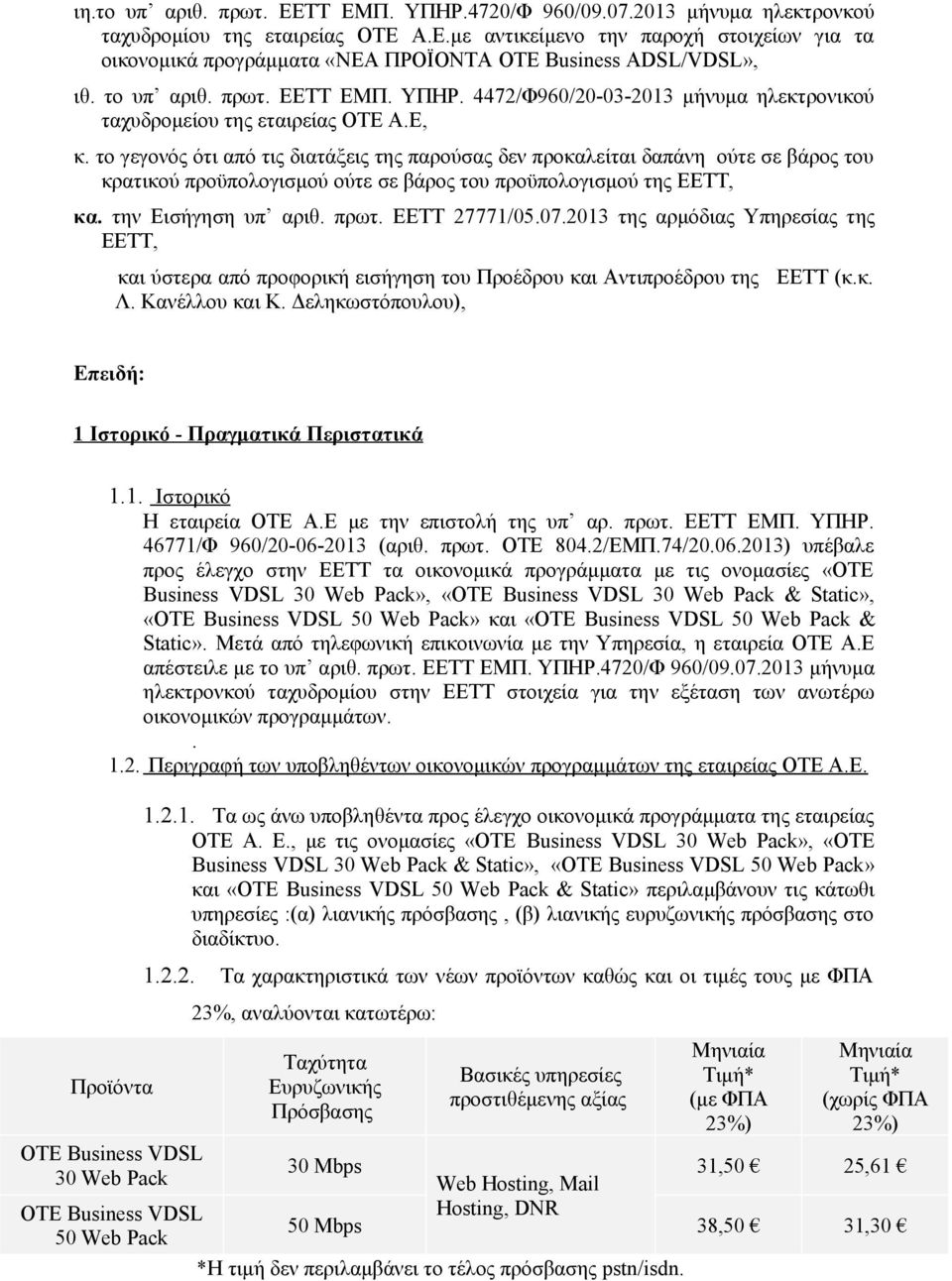 το γεγονός ότι από τις διατάξεις της παρούσας δεν προκαλείται δαπάνη ούτε σε βάρος του κρατικού προϋπολογισμού ούτε σε βάρος του προϋπολογισμού της ΕΕΤΤ, κα. την Εισήγηση υπ αριθ. πρωτ. ΕΕΤΤ 27771/05.