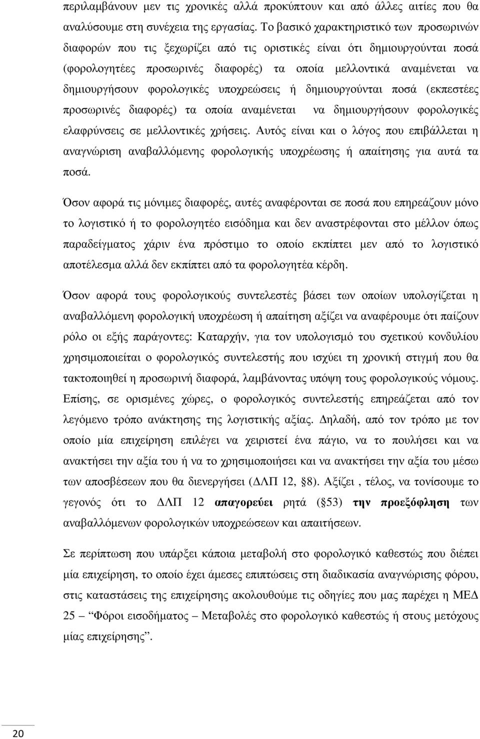 φορολογικές υποχρεώσεις ή δηµιουργούνται ποσά (εκπεστέες προσωρινές διαφορές) τα οποία αναµένεται να δηµιουργήσουν φορολογικές ελαφρύνσεις σε µελλοντικές χρήσεις.