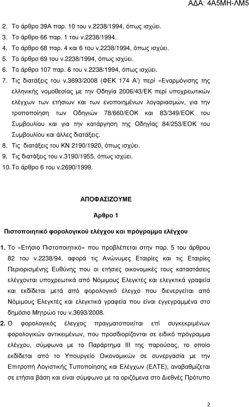 3693/2008 (ΦΕΚ 174 Α ) περί «Εναρµόνισης της ελληνικής νοµοθεσίας µε την Οδηγία 2006/43/ΕΚ περί υποχρεωτικών ελέγχων των ετήσιων και των ενοποιηµένων λογαριασµών, για την τροποποίηση των Οδηγιών