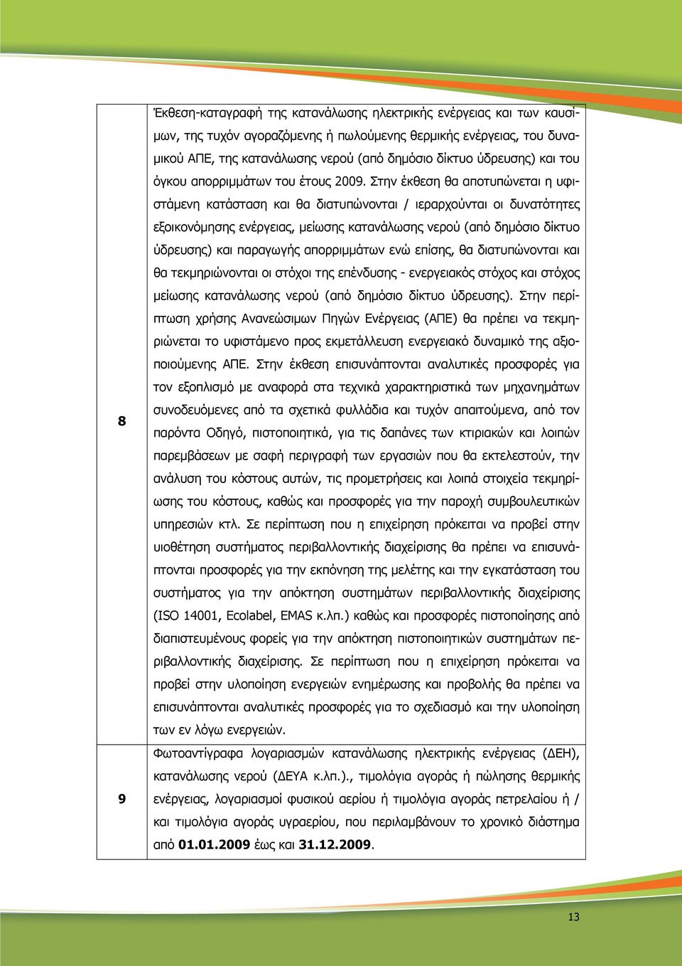 Στην έκθεση θα αποτυπώνεται η υφιστάµενη κατάσταση και θα διατυπώνονται / ιεραρχούνται οι δυνατότητες εξοικονόµησης ενέργειας, µείωσης κατανάλωσης νερού (από δηµόσιο δίκτυο ύδρευσης) και παραγωγής