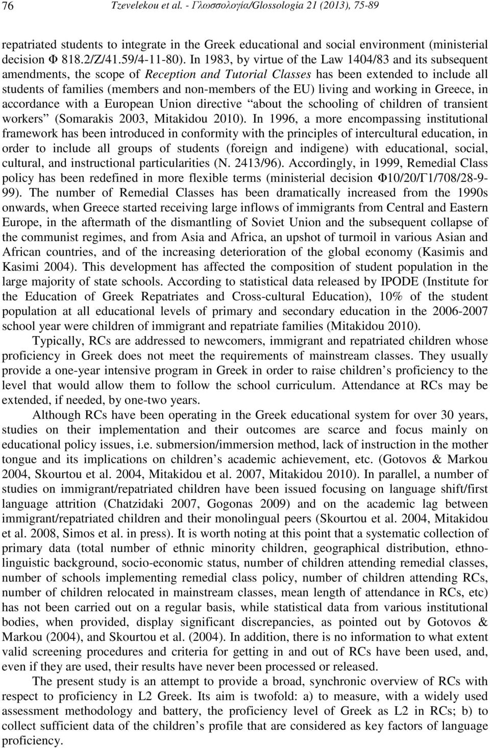 EU) living and working in Greece, in accordance with a European Union directive about the schooling of children of transient workers (Somarakis 2003, Mitakidou 2010).