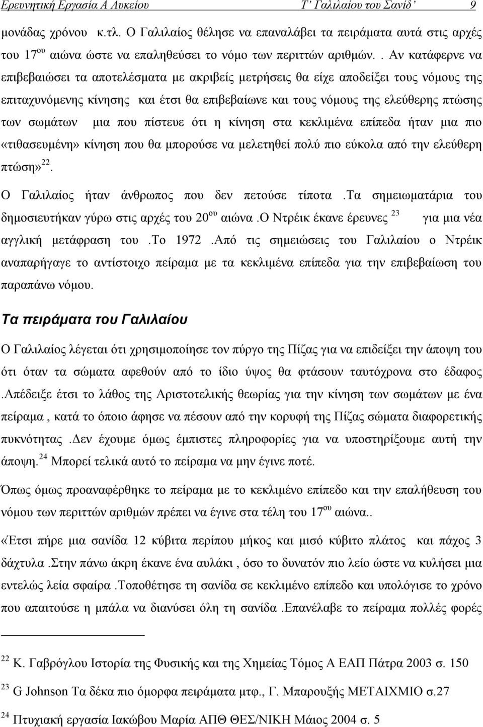 . Αν κατάφερνε να επιβεβαιώσει τα αποτελέσματα με ακριβείς μετρήσεις θα είχε αποδείξει τους νόμους της επιταχυνόμενης κίνησης και έτσι θα επιβεβαίωνε και τους νόμους της ελεύθερης πτώσης των σωμάτων