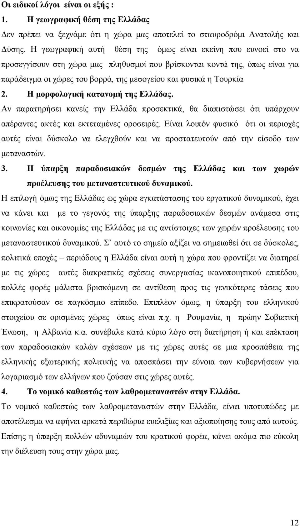 Τουρκία 2. Η μορφολογική κατανομή της Ελλάδας. Αν παρατηρήσει κανείς την Ελλάδα προσεκτικά, θα διαπιστώσει ότι υπάρχουν απέραντες ακτές και εκτεταμένες οροσειρές.