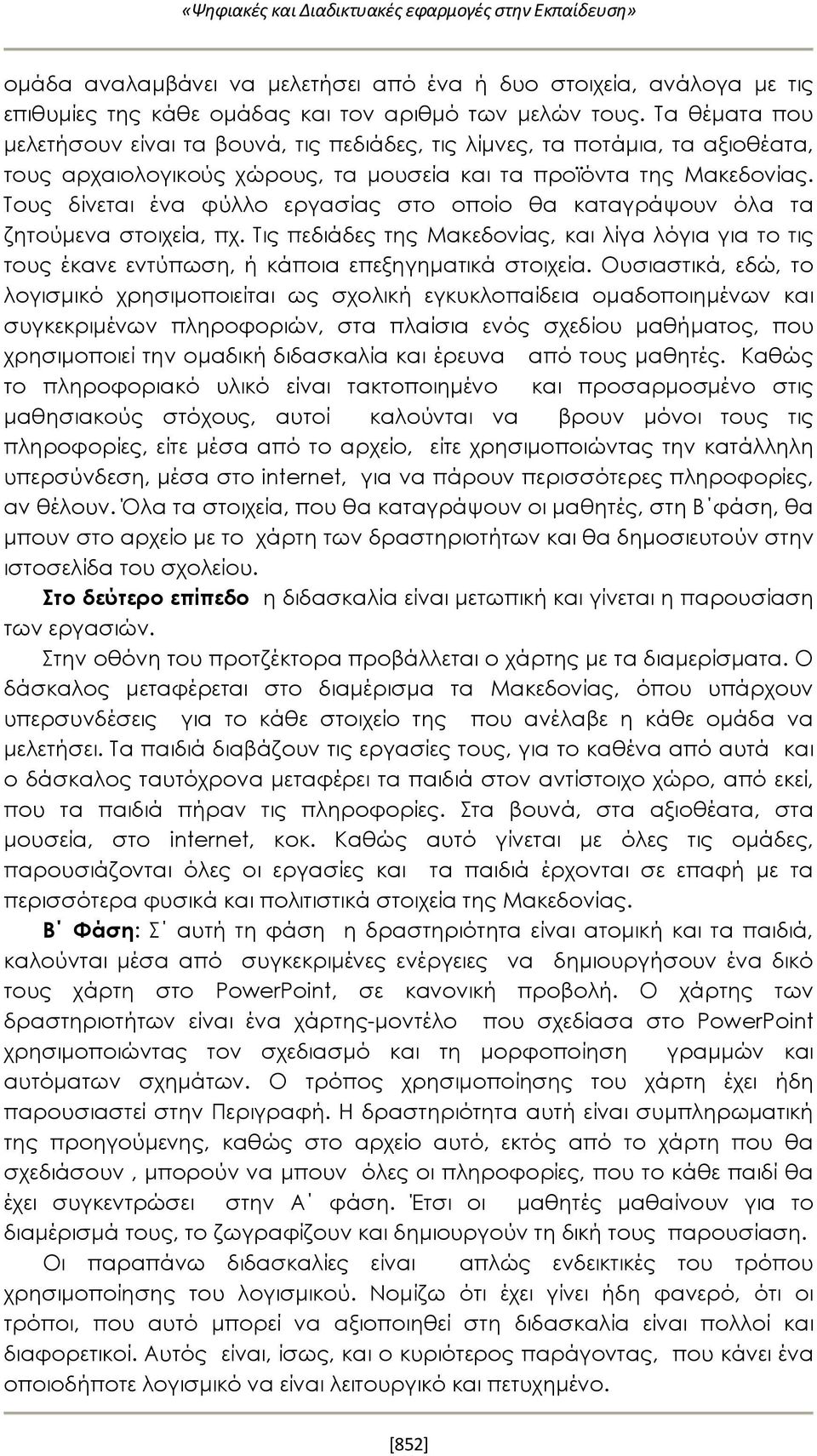 Τους δίνεται ένα φύλλο εργασίας στο οποίο θα καταγράψουν όλα τα ζητούμενα στοιχεία, πχ. Τις πεδιάδες της Μακεδονίας, και λίγα λόγια για το τις τους έκανε εντύπωση, ή κάποια επεξηγηματικά στοιχεία.