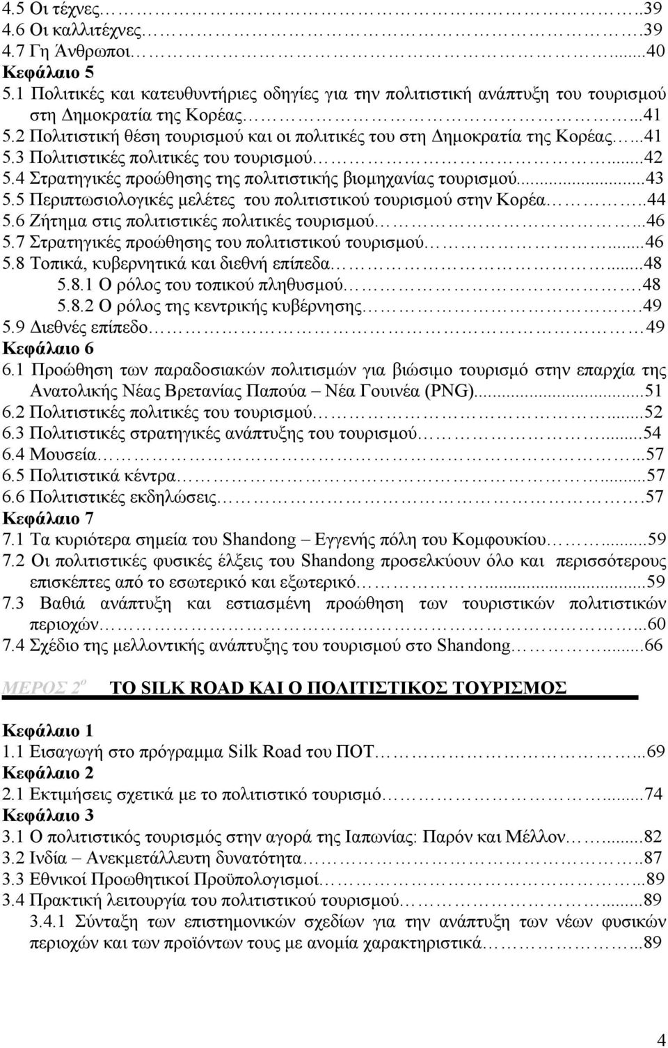 5 Περιπτωσιολογικές µελέτες του πολιτιστικού τουρισµού στην Κορέα..44 5.6 Ζήτηµα στις πολιτιστικές πολιτικές τουρισµού...46 5.7 Στρατηγικές προώθησης του πολιτιστικού τουρισµού...46 5.8 Τοπικά, κυβερνητικά και διεθνή επίπεδα.