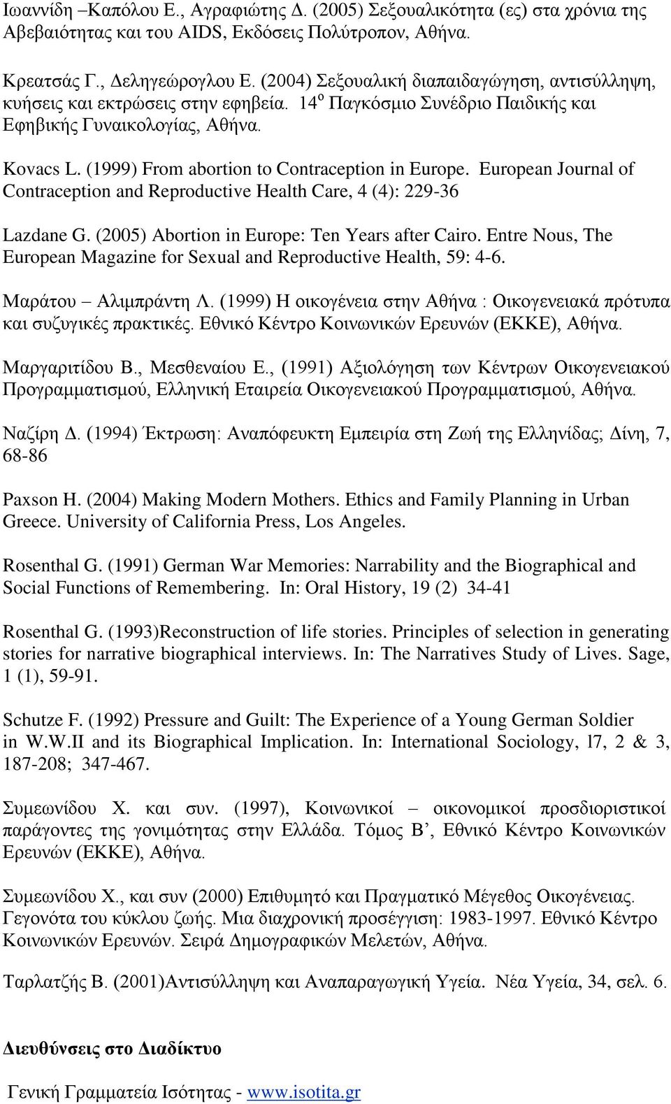 (1999) From abortion to Contraception in Europe. European Journal of Contraception and Reproductive Health Care, 4 (4): 229-36 Lazdane G. (2005) Abortion in Europe: Ten Years after Cairo.