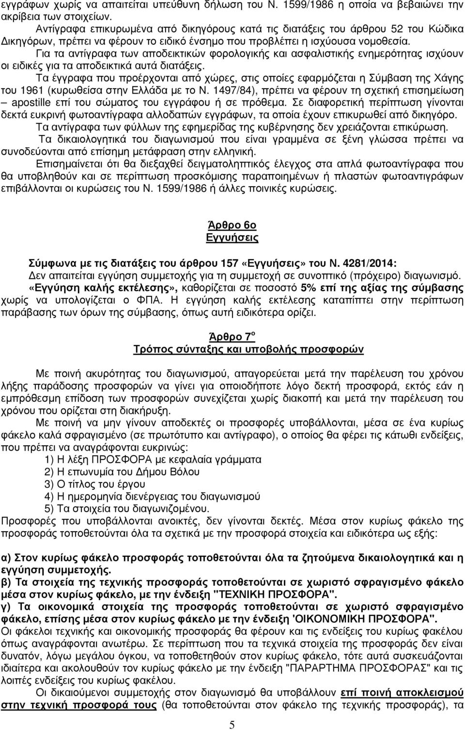 Για τα αντίγραφα των αποδεικτικών φορολογικής και ασφαλιστικής ενηµερότητας ισχύουν οι ειδικές για τα αποδεικτικά αυτά διατάξεις.