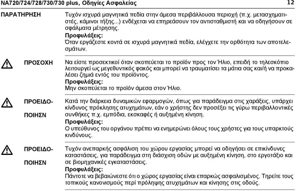 ΠΡΟΣΟΧΗ Να είστε προσεκτικοί όταν σκοπεύεται το προϊόν προς τον Ήλιο, επειδή το τηλεσκόπιο λειτουργεί ως μεγεθυντικός φακός και μπορεί να τραυματίσει τα μάτια σας και/ή να προκαλέσει ζημιά εντός του