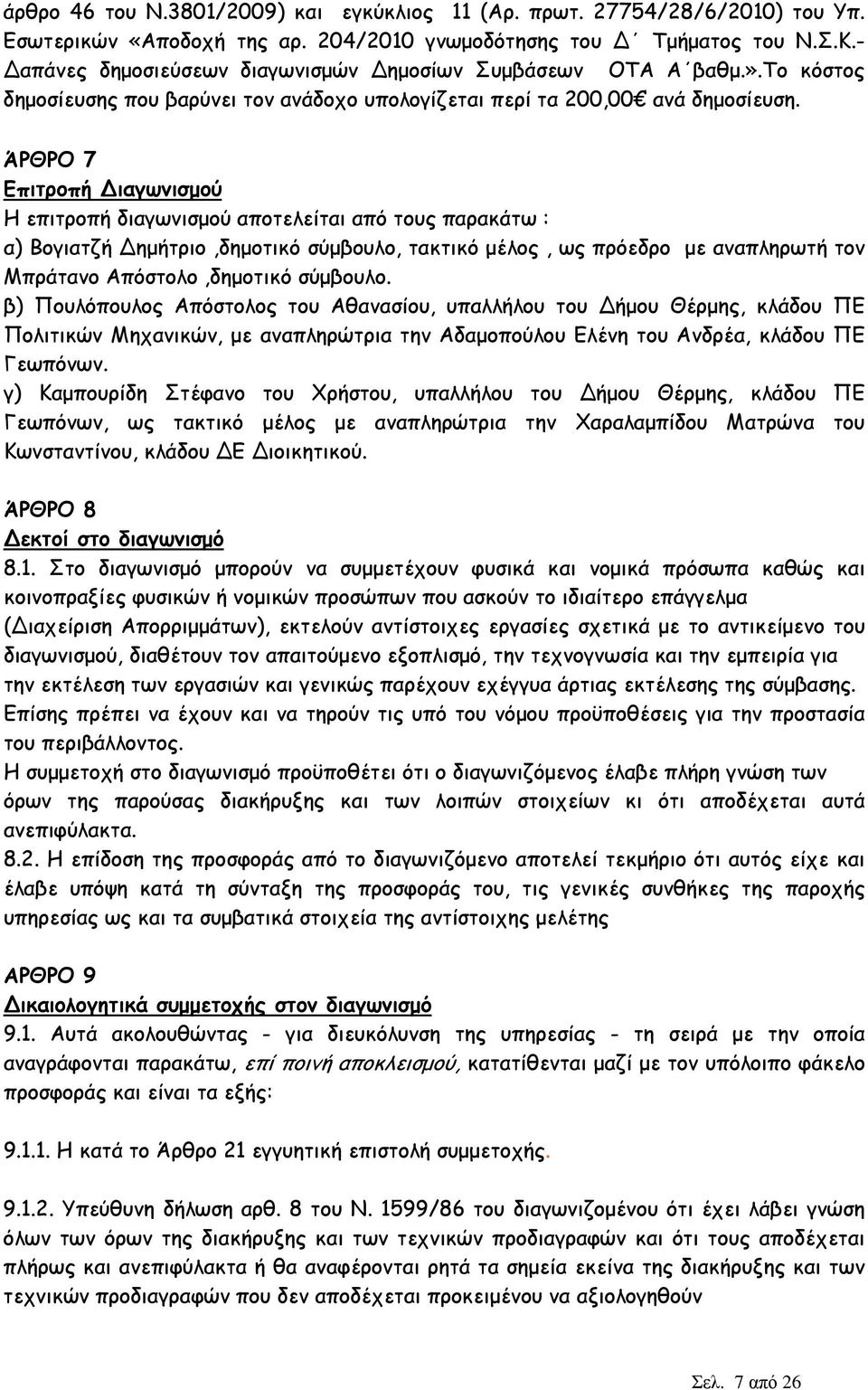 ΆΡΘΡΟ 7 Επιτροπή ιαγωνισµού Η επιτροπή διαγωνισµού αποτελείται από τους παρακάτω : α) Βογιατζή ηµήτριο,δηµοτικό σύµβουλο, τακτικό µέλος, ως πρόεδρο µε αναπληρωτή τον Mπράτανο Απόστολο,δηµοτικό