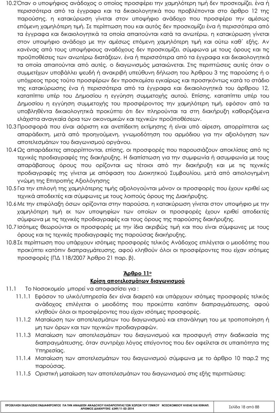 Σε περίπτωση που και αυτός δεν προσκοµίζει ένα ή περισσότερα από τα έγγραφα και δικαιολογητικά τα οποία απαιτούνται κατά τα ανωτέρω, η κατακύρωση γίνεται στον υποψήφιο ανάδοχο µε την αµέσως επόµενη