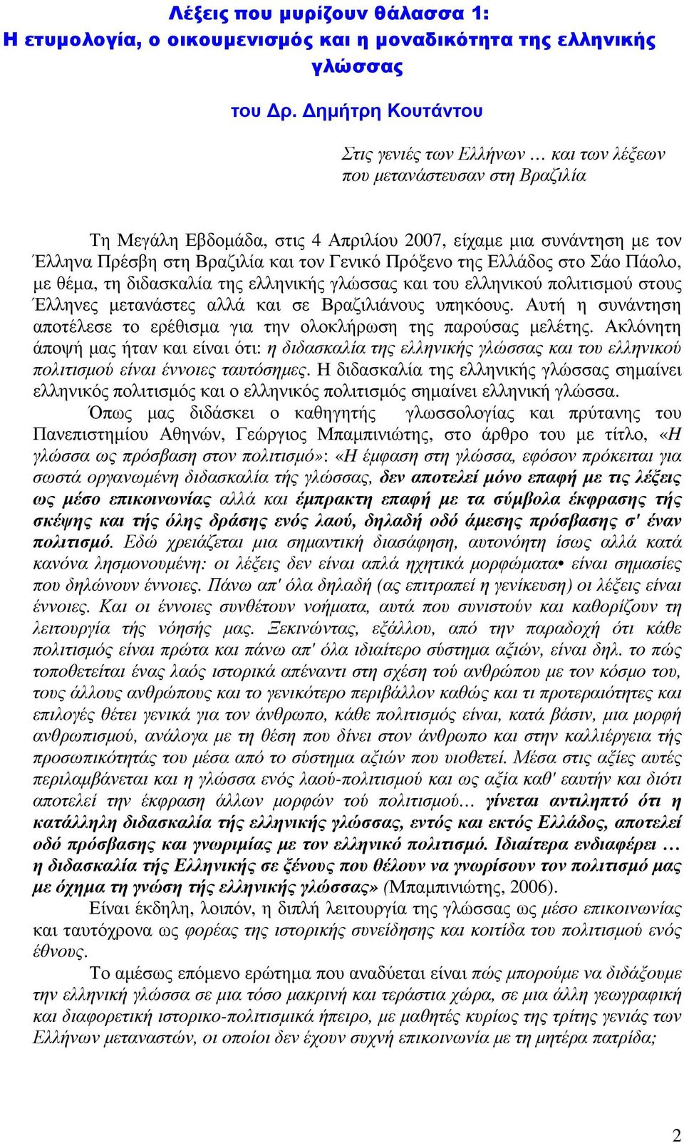 Πρόξενο της Ελλάδος στο Σάο Πάολο, µε θέµα, τη διδασκαλία της ελληνικής γλώσσας και του ελληνικού πολιτισµού στους Έλληνες µετανάστες αλλά και σε Βραζιλιάνους υπηκόους.