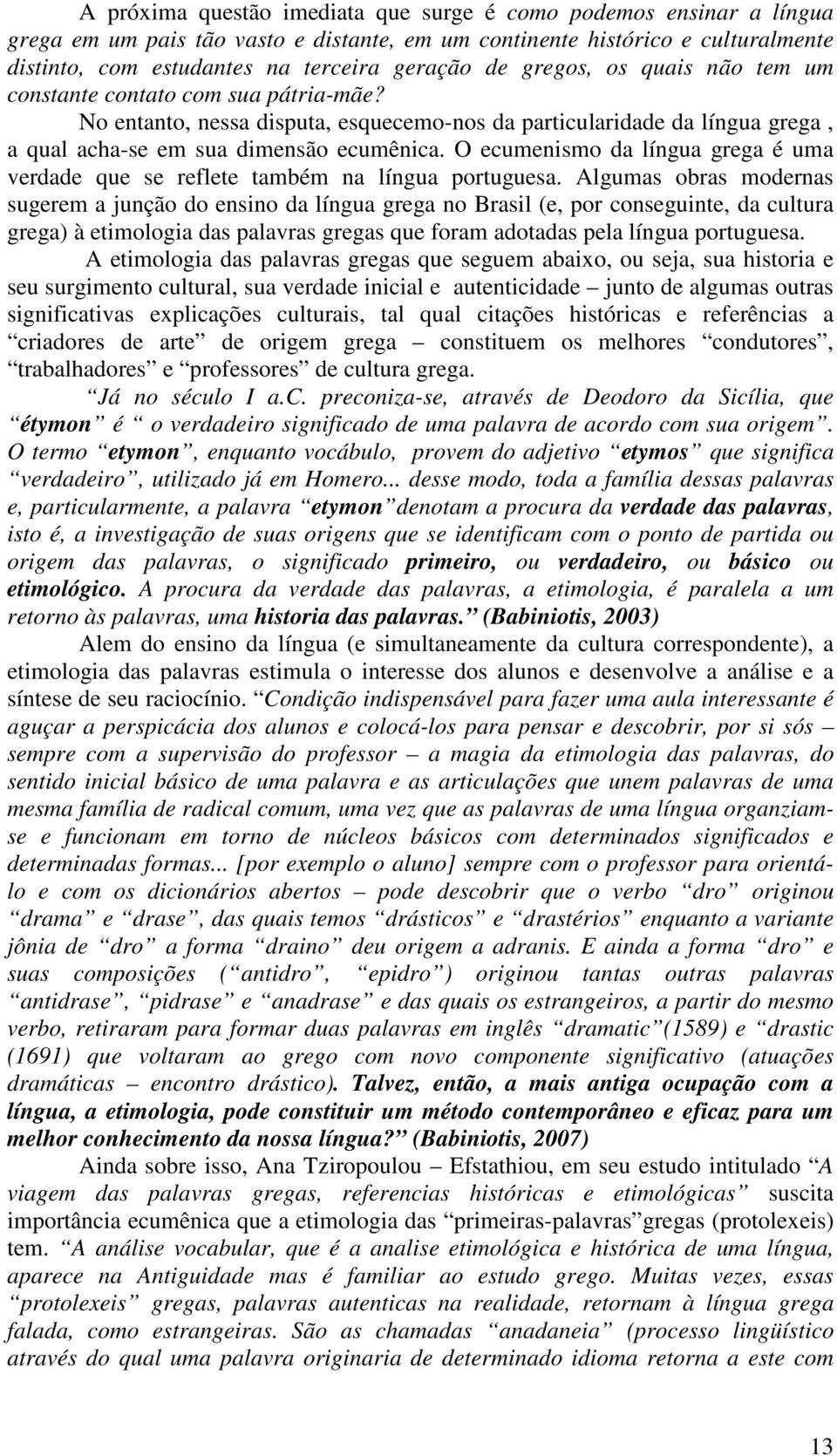 O ecumenismo da língua grega é uma verdade que se reflete também na língua portuguesa.