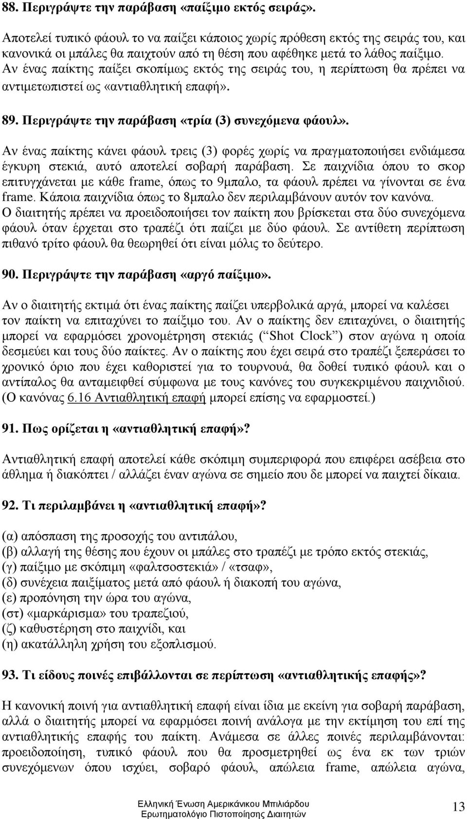 Αν ένας παίκτης παίξει σκοπίμως εκτός της σειράς του, η περίπτωση θα πρέπει να αντιμετωπιστεί ως «αντιαθλητική επαφή». 89. Περιγράψτε την παράβαση «τρία (3) συνεχόμενα φάουλ».