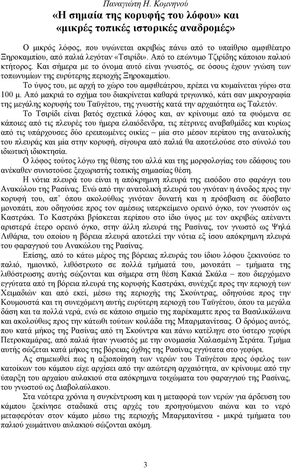 Από το επώνυμο Τζιρίδης κάποιου παλιού κτήτορος. Και σήμερα με το όνομα αυτό είναι γνωστός, σε όσους έχουν γνώση των τοπωνυμίων της ευρύτερης περιοχής Ξηροκαμπίου.