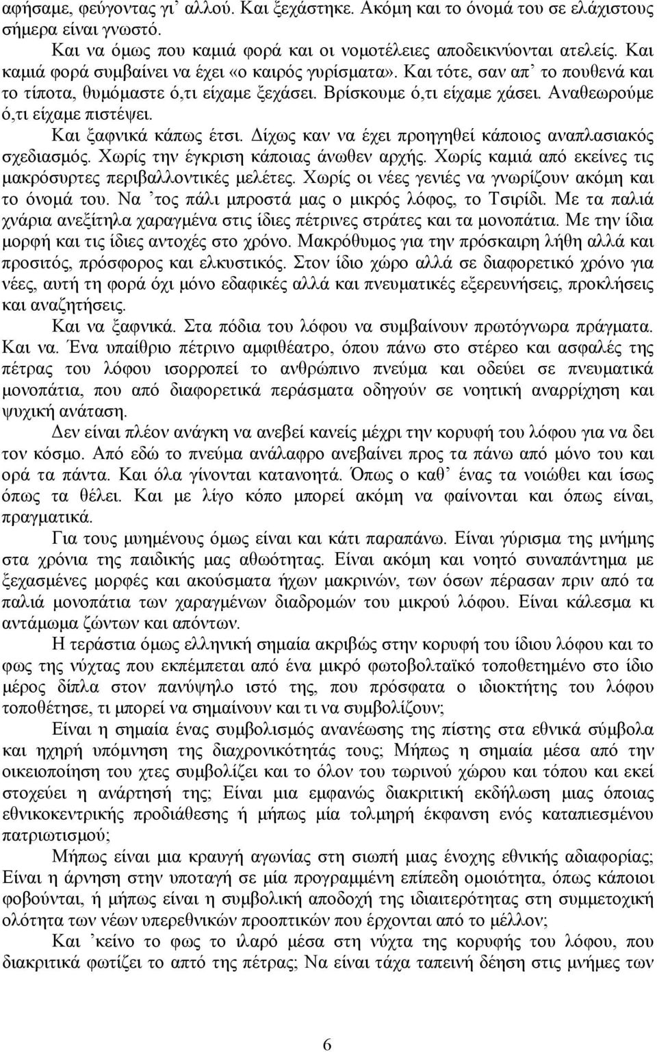 Και ξαφνικά κάπως έτσι. Δίχως καν να έχει προηγηθεί κάποιος αναπλασιακός σχεδιασμός. Χωρίς την έγκριση κάποιας άνωθεν αρχής. Χωρίς καμιά από εκείνες τις μακρόσυρτες περιβαλλοντικές μελέτες.