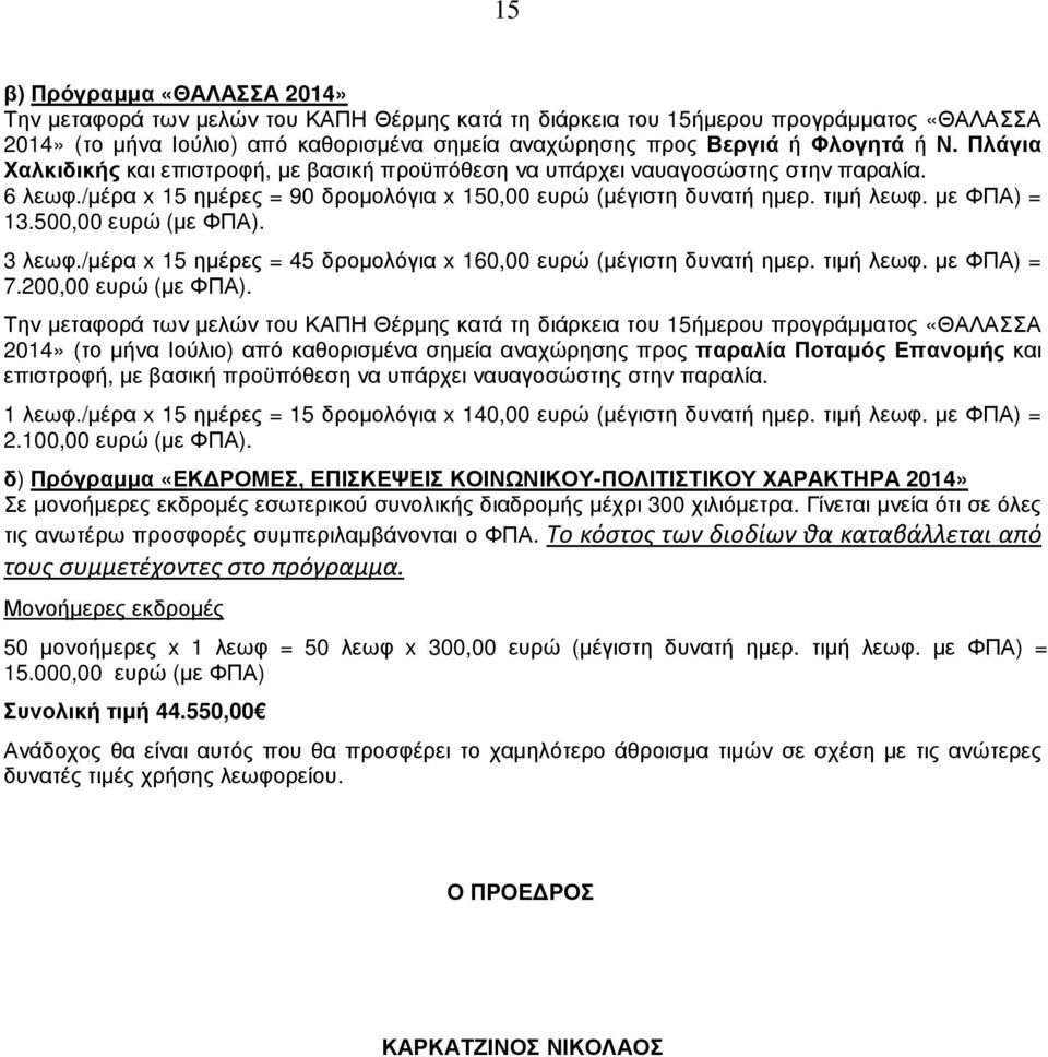 500,00 ευρώ (µε ΦΠΑ). 3 λεωφ./µέρα x 5 ηµέρες = 45 δροµολόγια x 60,00 ευρώ (µέγιστη δυνατή ηµερ. τιµή λεωφ. µε ΦΠΑ) = 7.200,00 ευρώ (µε ΦΠΑ).