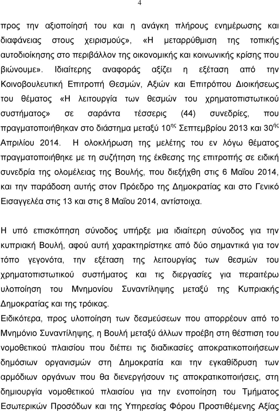 Ιδιαίτερης αναφοράς αξίζει η εξέταση από την Κοινοβουλευτική Επιτροπή Θεσμών, Αξιών και Επιτρόπου ιοικήσεως του θέματος «Η λειτουργία των θεσμών του χρηματοπιστωτικού συστήματος» σε σαράντα τέσσερις