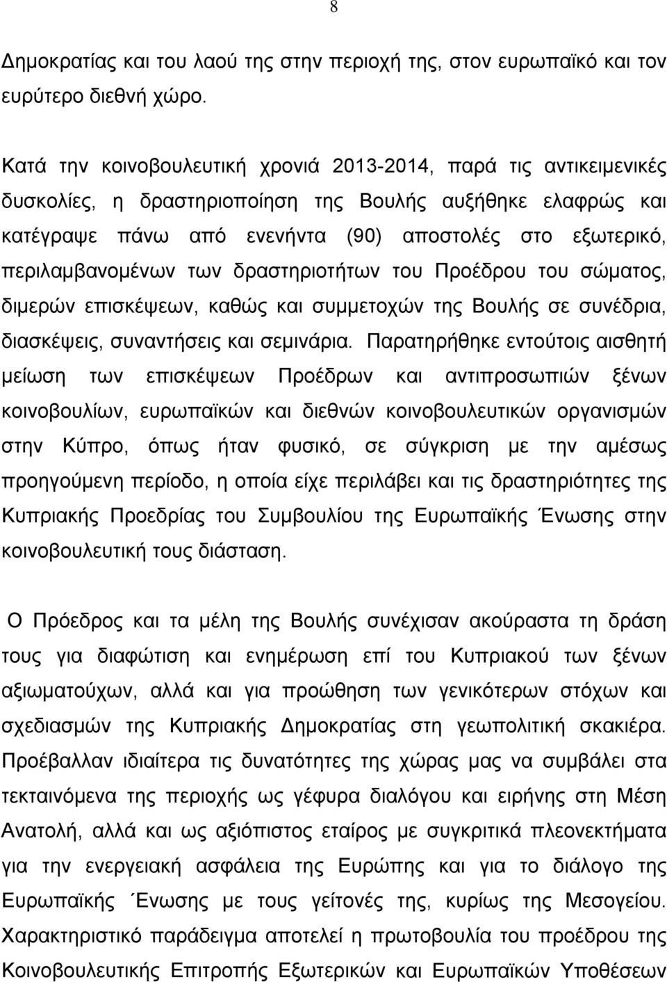 περιλαμβανομένων των δραστηριοτήτων του Προέδρου του σώματος, διμερών επισκέψεων, καθώς και συμμετοχών της Βουλής σε συνέδρια, διασκέψεις, συναντήσεις και σεμινάρια.