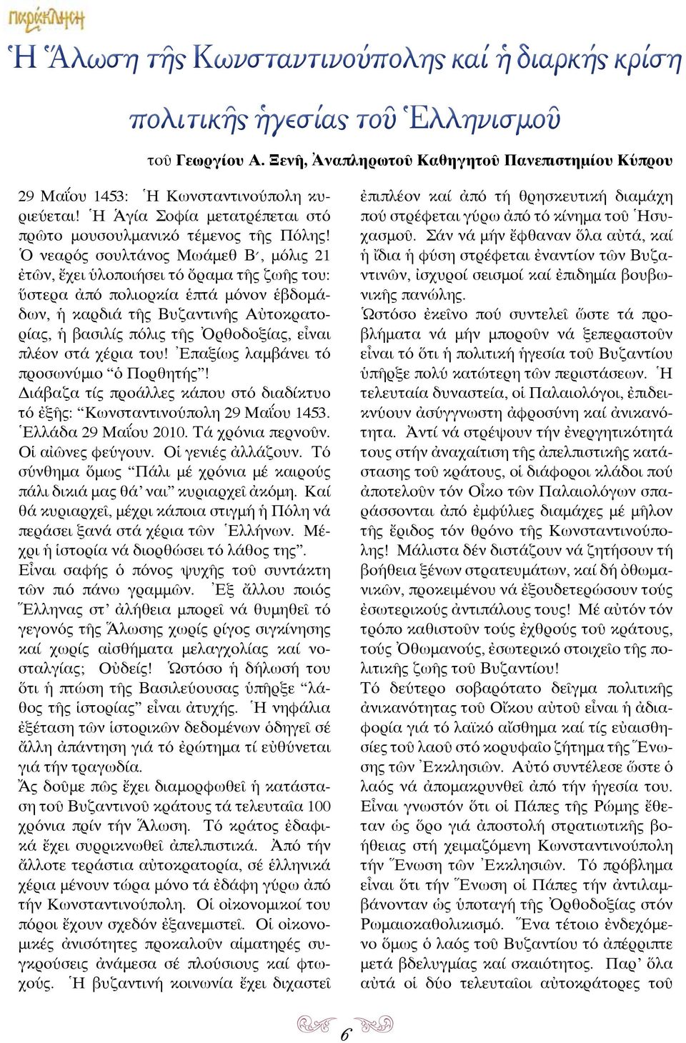 Ὁ νεαρός σουλτάνος Μωάμεθ Β, μόλις 21 ἐτῶν, ἔχει ὑλοποιήσει τό ὄραμα τῆς ζωῆς του: ὕστερα ἀπό πολιορκία ἑπτά μόνον ἑβδομάδων, ἡ καρδιά τῆς Βυζαντινῆς Αὐτοκρατορίας, ἡ βασιλίς πόλις τῆς Ὀρθοδοξίας,