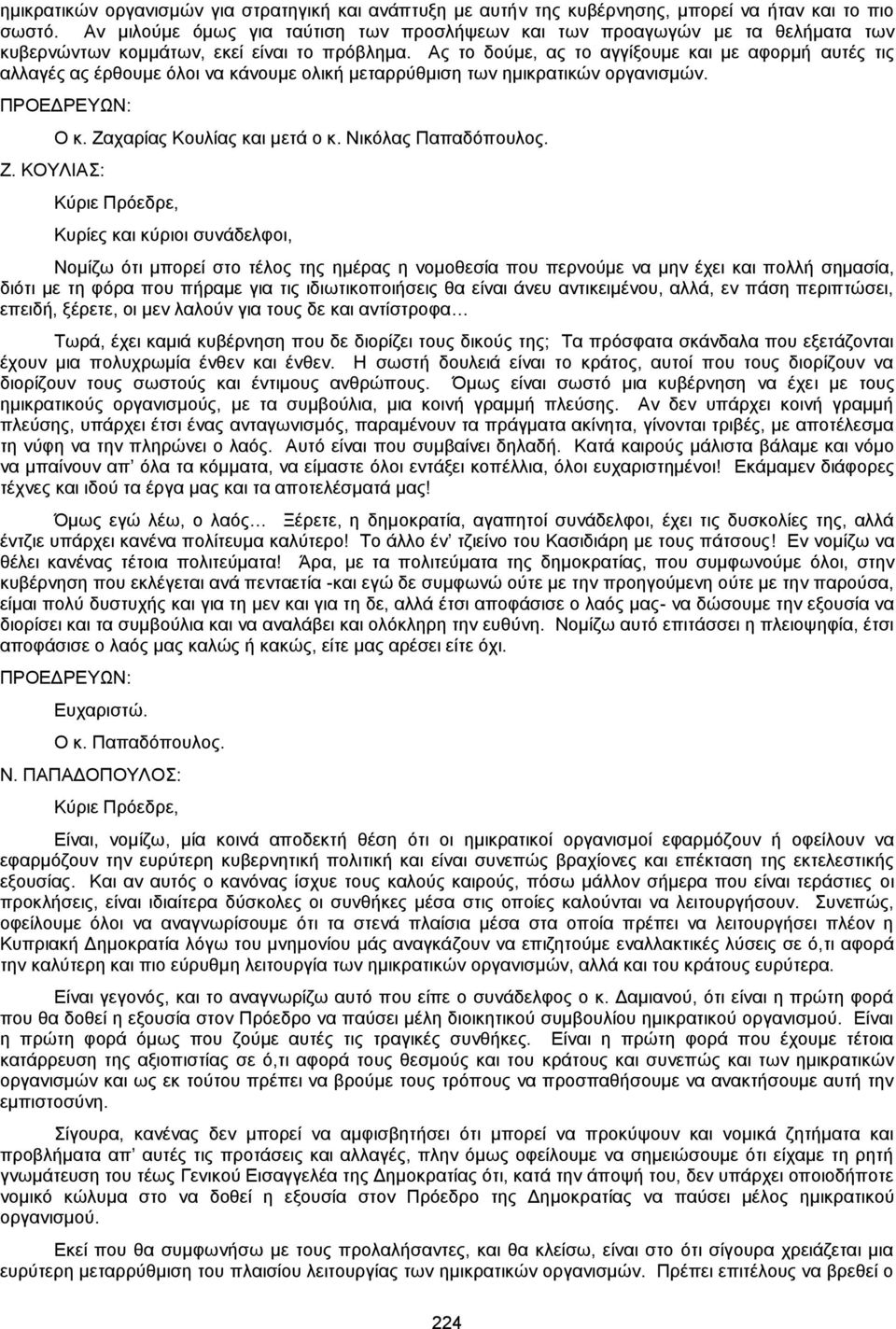 Ας το δούμε, ας το αγγίξουμε και με αφορμή αυτές τις αλλαγές ας έρθουμε όλοι να κάνουμε ολική μεταρρύθμιση των ημικρατικών οργανισμών. Ζ. ΚΟΥΛΙΑΣ: Ο κ. Ζαχαρίας Κουλίας και μετά ο κ.