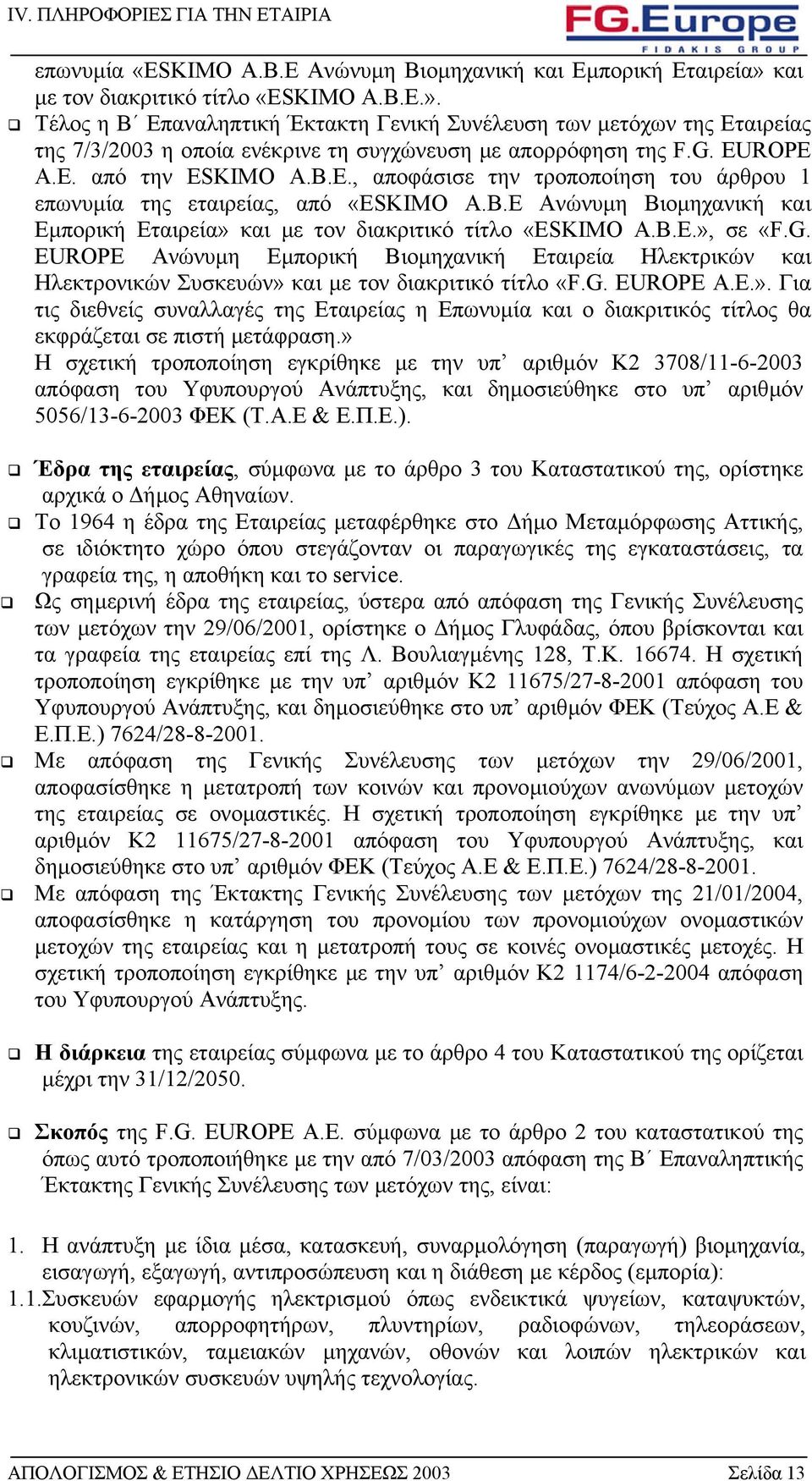 B.E., αποφάσισε την τροποποίηση του άρθρου 1 επωνυµία της εταιρείας, από «ESKIMO Α.Β.Ε Ανώνυµη Βιοµηχανική και Εµπορική Εταιρεία» και µε τον διακριτικό τίτλο «ESKIMO A.B.E.», σε «F.G.