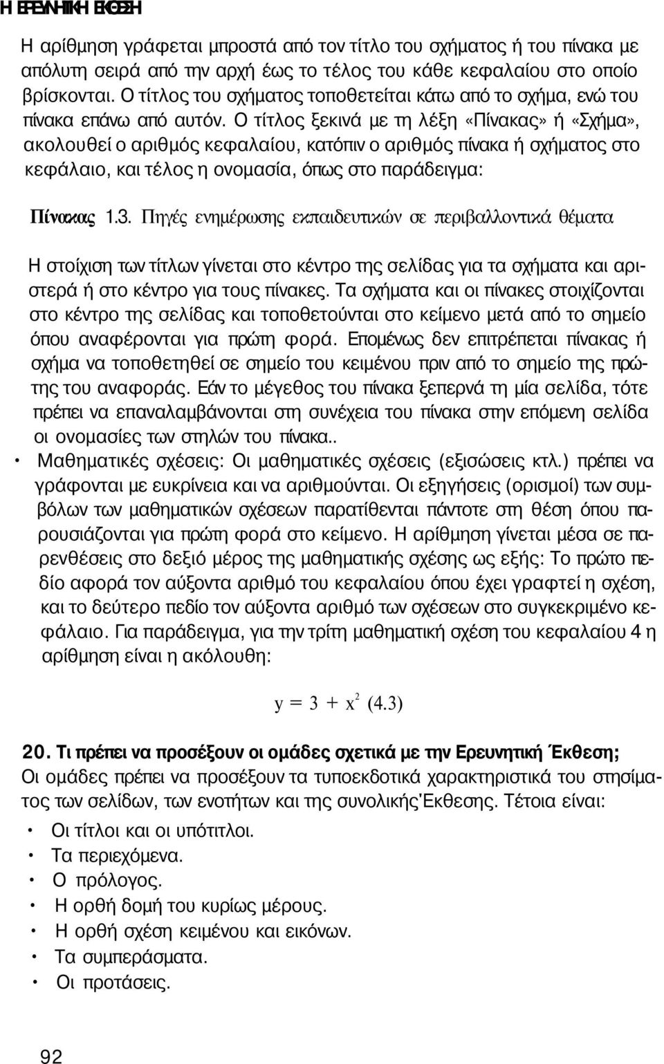 Ο τίτλος ξεκινά με τη λέξη «Πίνακας» ή «Σχήμα», ακολουθεί ο αριθμός κεφαλαίου, κατόπιν ο αριθμός πίνακα ή σχήματος στο κεφάλαιο, και τέλος η ονομασία, όπως στο παράδειγμα: Πίνακας 1.3.