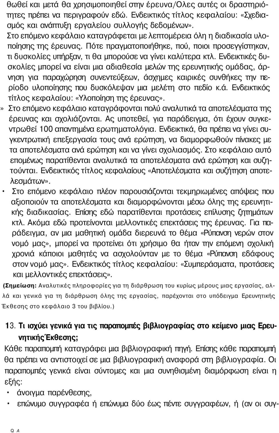 Ενδεικτικές δυσκολίες μπορεί να είναι μια αδιαθεσία μελών της ερευνητικής ομάδας, άρνηση για παραχώρηση συνεντεύξεων, άσχημες καιρικές συνθήκες την περίοδο υλοποίησης που δυσκόλεψαν μια μελέτη στο