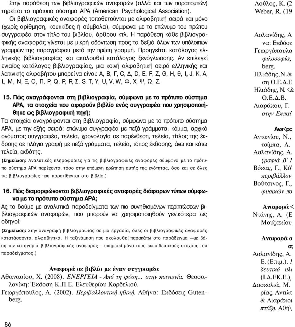 Η παράθεση κάθε βιβλιογραφικής αναφοράς γίνεται με μικρή οδόντωση προς τα δεξιά όλων των υπόλοιπων γραμμών της παραγράφου μετά την πρώτη γραμμή.