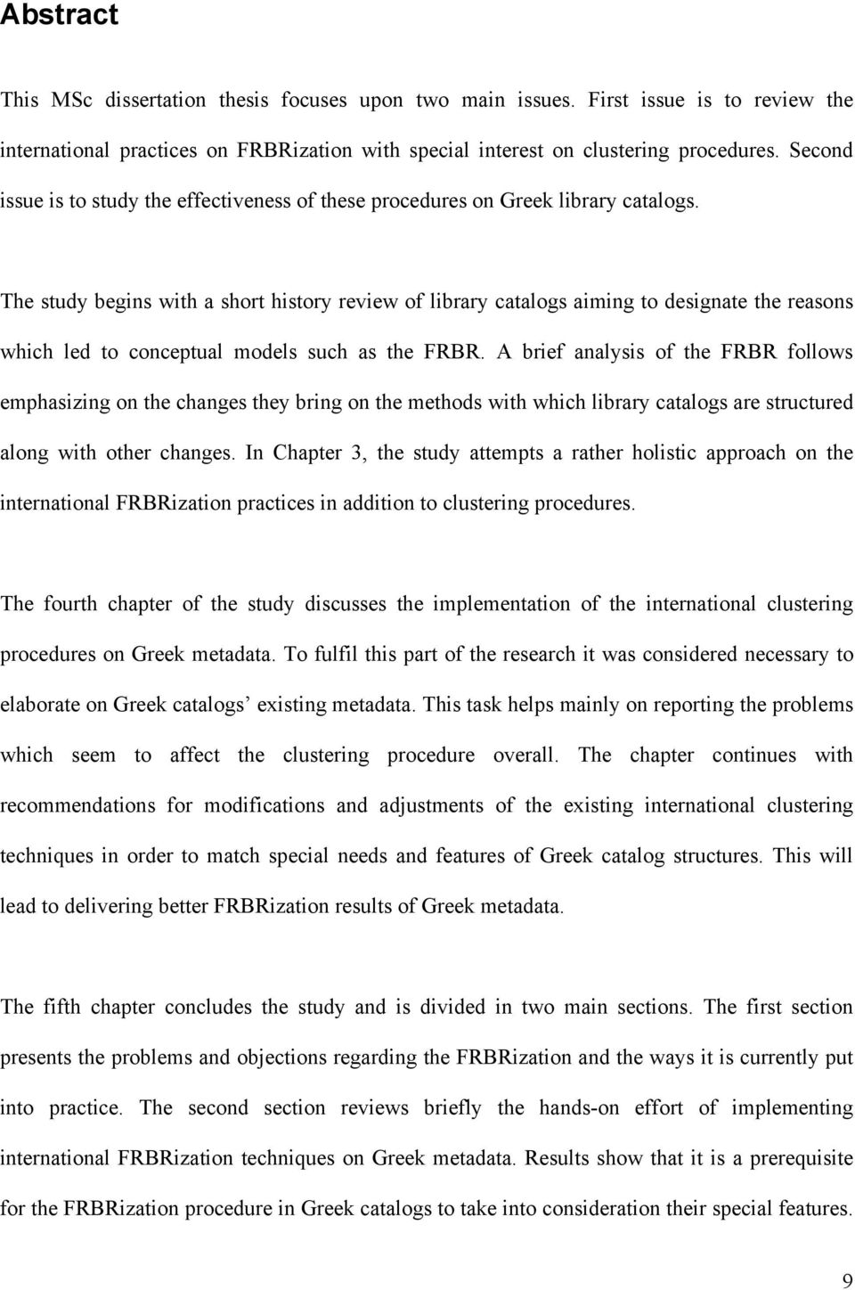 The study begins with a short history review of library catalogs aiming to designate the reasons which led to conceptual models such as the FRBR.