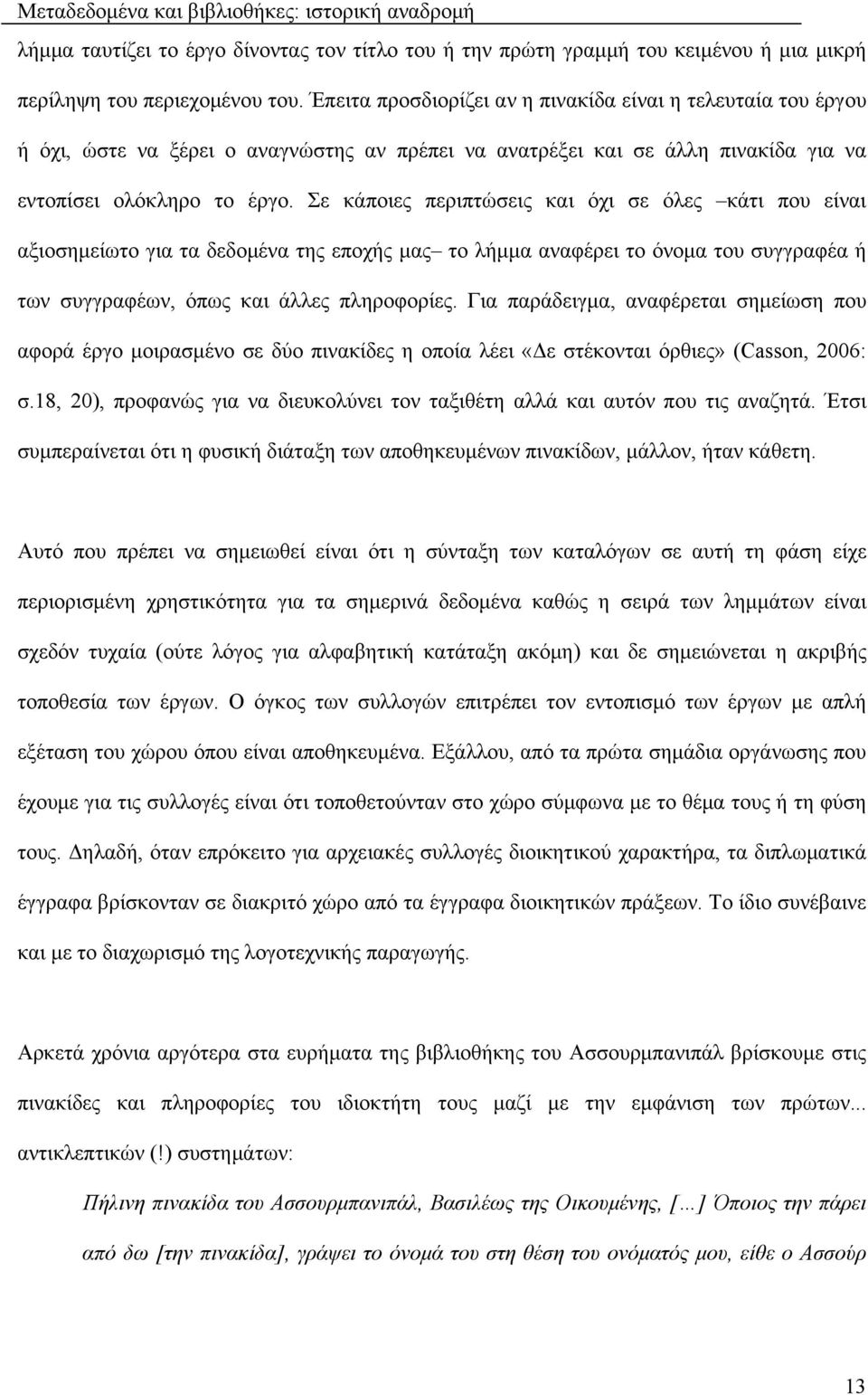 Σε κάποιες περιπτώσεις και όχι σε όλες κάτι που είναι αξιοσημείωτο για τα δεδομένα της εποχής μας το λήμμα αναφέρει το όνομα του συγγραφέα ή των συγγραφέων, όπως και άλλες πληροφορίες.