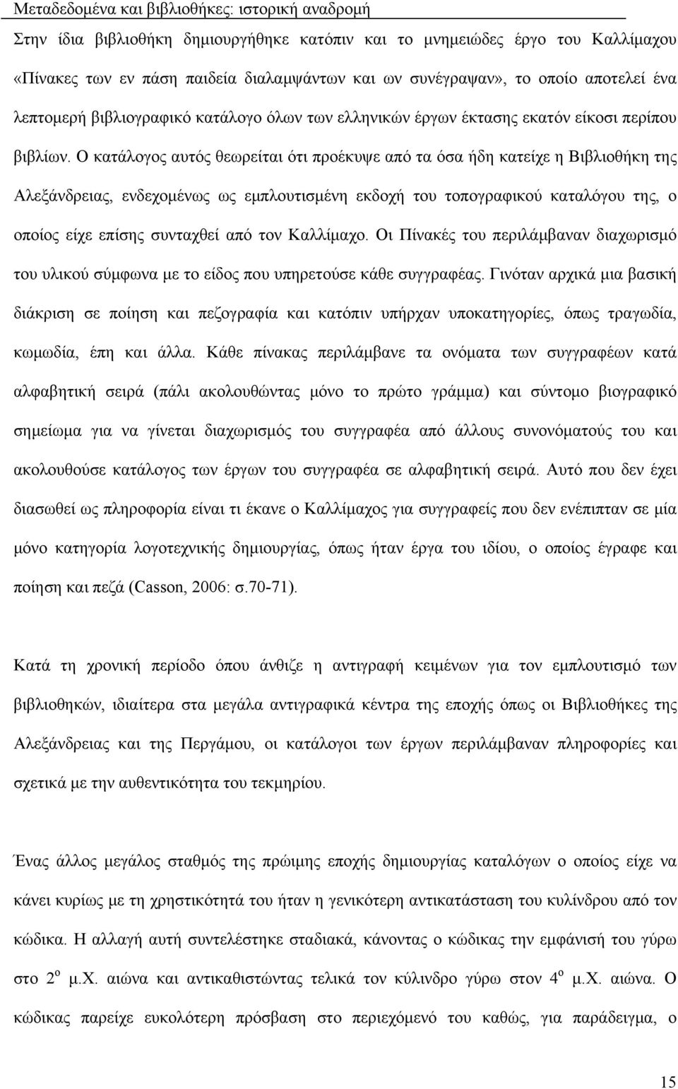 Ο κατάλογος αυτός θεωρείται ότι προέκυψε από τα όσα ήδη κατείχε η Βιβλιοθήκη της Αλεξάνδρειας, ενδεχομένως ως εμπλουτισμένη εκδοχή του τοπογραφικού καταλόγου της, ο οποίος είχε επίσης συνταχθεί από