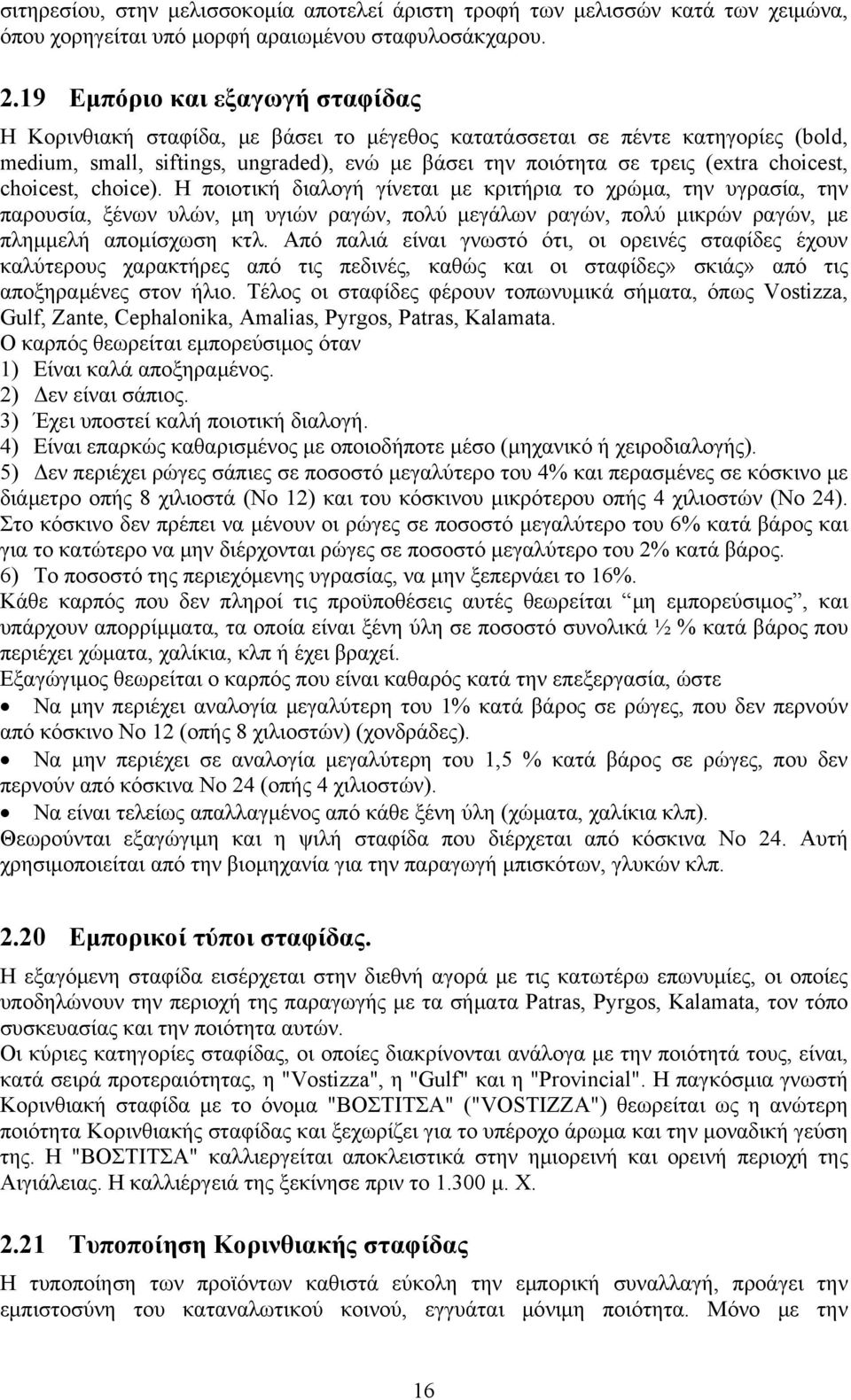 choicest, choicest, choice). Η ποιοτική διαλογή γίνεται με κριτήρια το χρώμα, την υγρασία, την παρουσία, ξένων υλών, μη υγιών ραγών, πολύ μεγάλων ραγών, πολύ μικρών ραγών, με πλημμελή απομίσχωση κτλ.