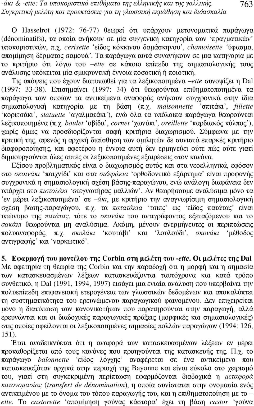 Τις απόψεις που έχουν διατυπωθεί για τα λεξικοποιημένα ette συνοψίζει η Dal (1997: 33-38).