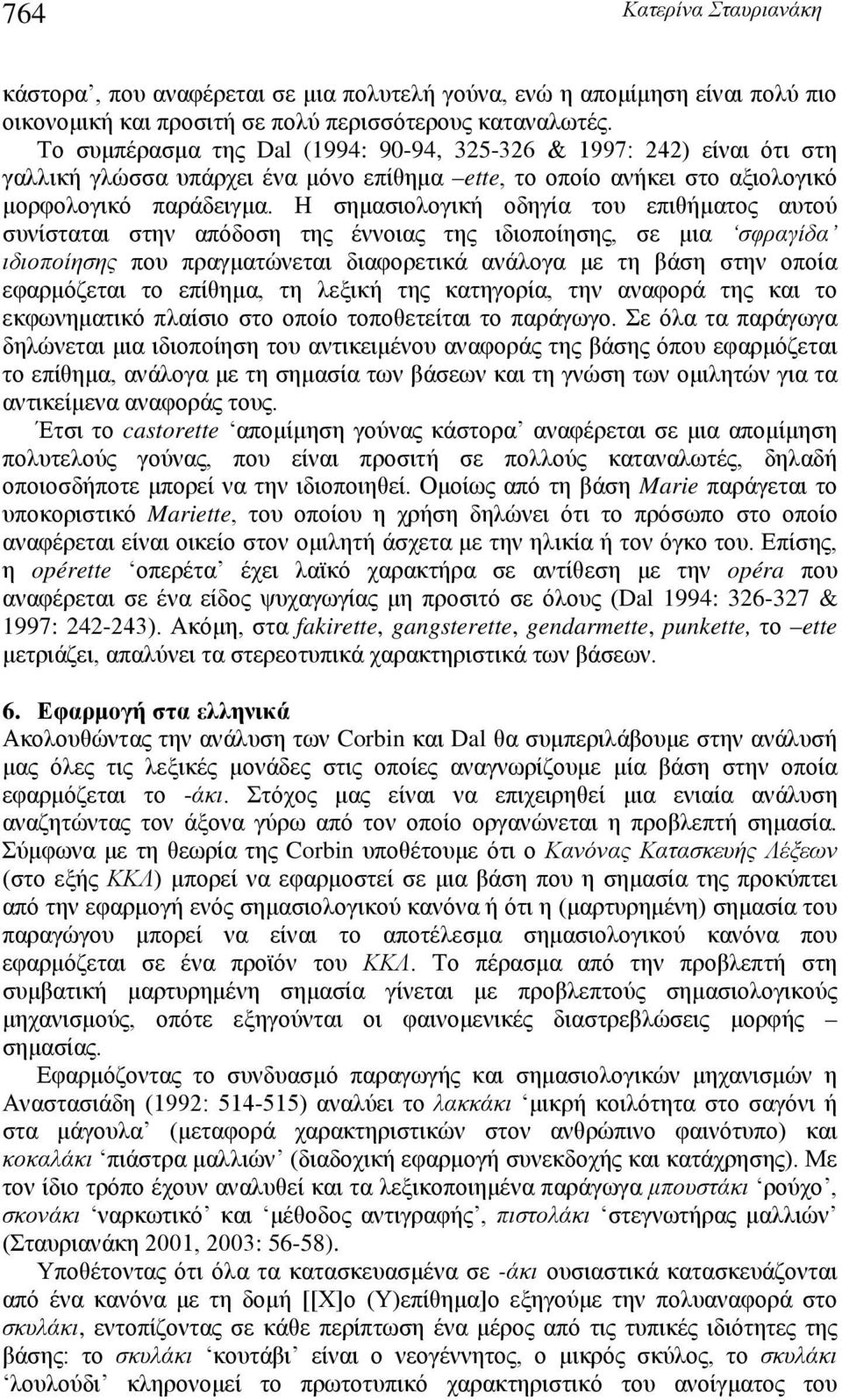 Η σημασιολογική οδηγία του επιθήματος αυτού συνίσταται στην απόδοση της έννοιας της ιδιοποίησης, σε μια σφραγίδα ιδιοποίησης που πραγματώνεται διαφορετικά ανάλογα με τη βάση στην οποία εφαρμόζεται το