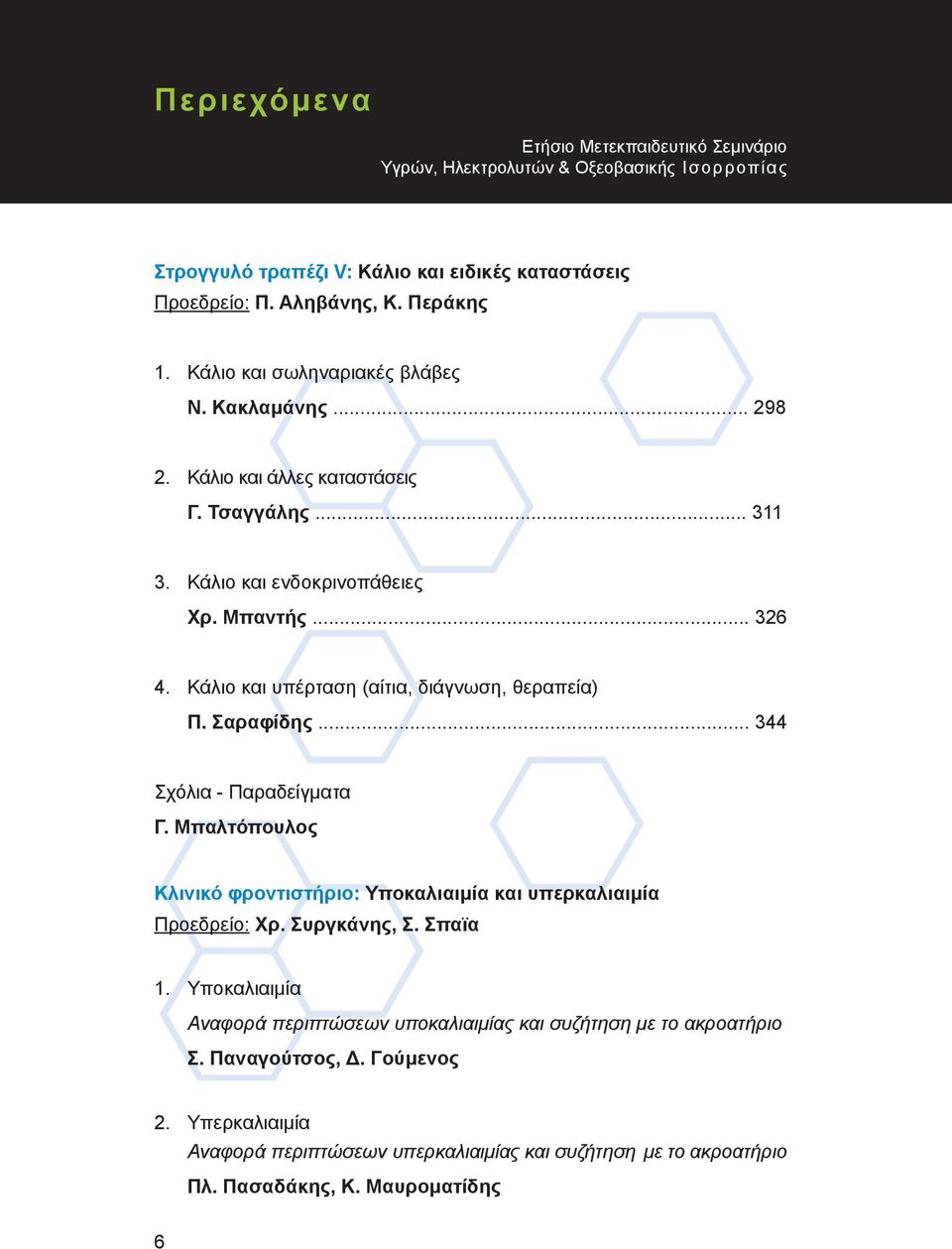 Κάλιο και υπέρταση (αίτια, διάγνωση, θεραπεία) Π. Σαραφίδης... 344 Σχόλια - Παραδείγματα Γ. Μπαλτόπουλος Κλινικό φροντιστήριο: Υποκαλιαιμία και υπερκαλιαιμία Προεδρείο: Χρ. Συργκάνης, Σ.