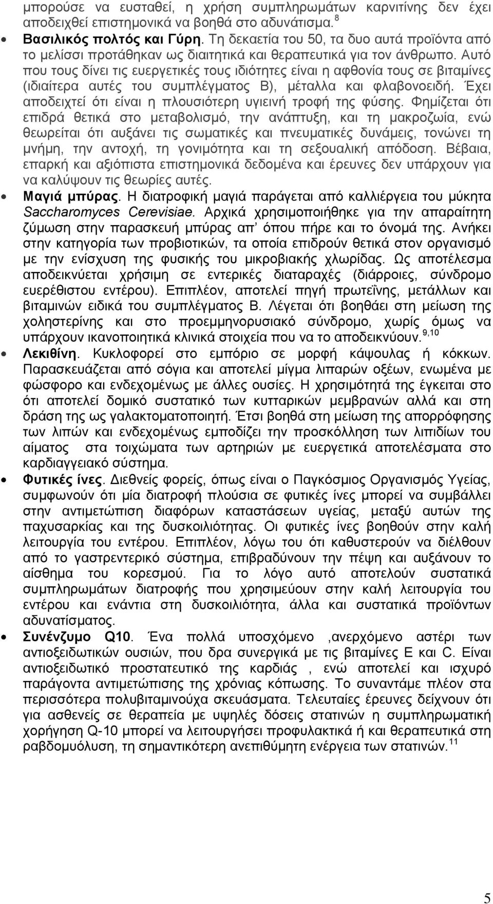 Απηό πνπ ηνπο δίλεη ηηο επεξγεηηθέο ηνπο ηδηόηεηεο είλαη ε αθζνλία ηνπο ζε βηηακίλεο (ηδηαίηεξα απηέο ηνπ ζπκπιέγκαηνο Β), κέηαιια θαη θιαβνλνεηδή.