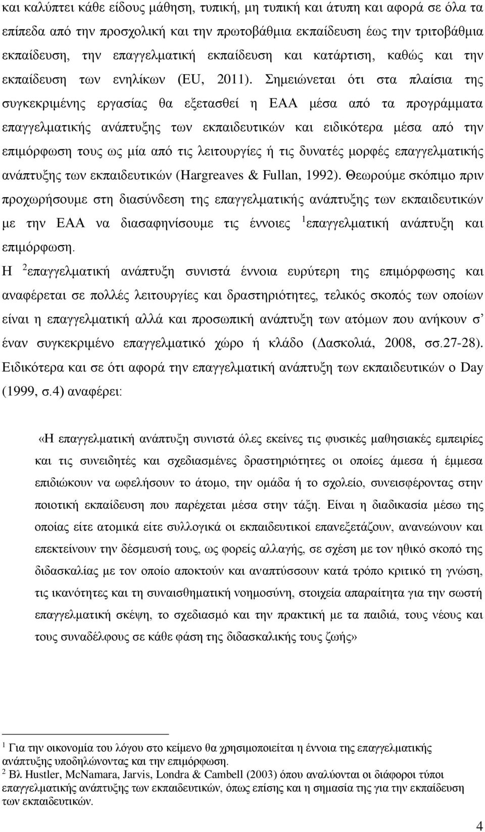 Σημειώνεται ότι στα πλαίσια της συγκεκριμένης εργασίας θα εξετασθεί η ΕΑΑ μέσα από τα προγράμματα επαγγελματικής ανάπτυξης των εκπαιδευτικών και ειδικότερα μέσα από την επιμόρφωση τους ως μία από τις