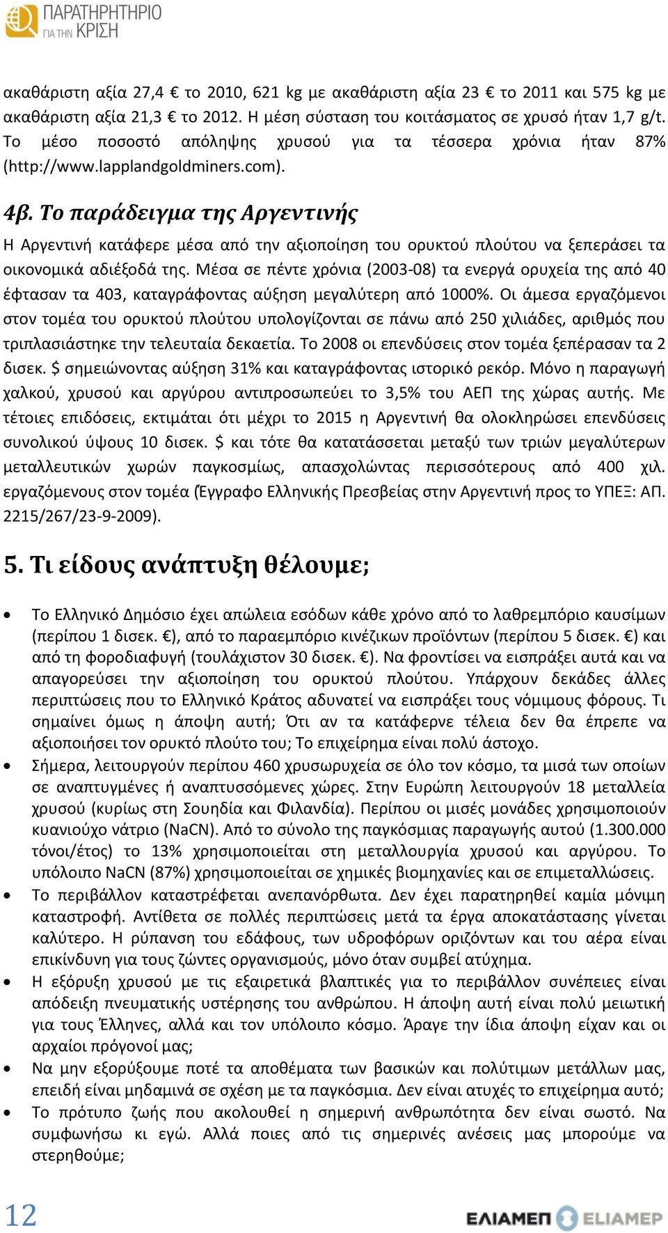 Το παράδειγμα της Αργεντινής Η Αργεντινή κατάφερε μέσα από την αξιοποίηση του ορυκτού πλούτου να ξεπεράσει τα οικονομικά αδιέξοδά της.