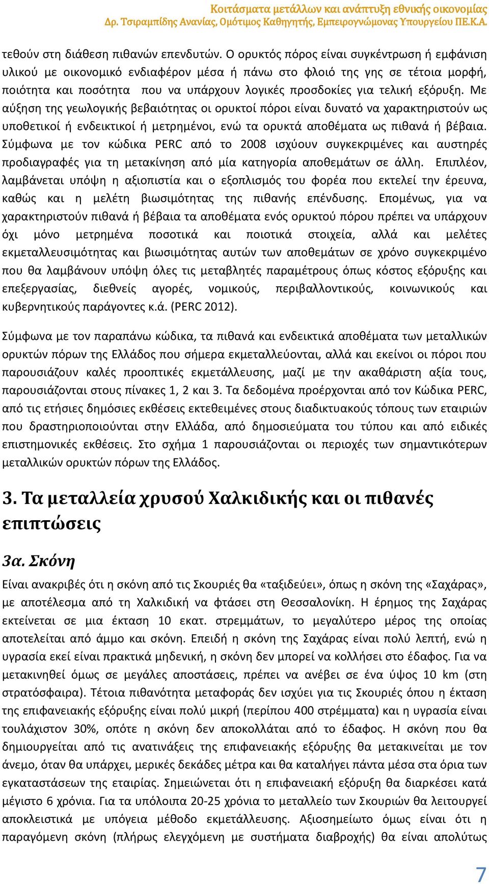 Με αύξηση της γεωλογικής βεβαιότητας οι ορυκτοί πόροι είναι δυνατό να χαρακτηριστούν ως υποθετικοί ή ενδεικτικοί ή μετρημένοι, ενώ τα ορυκτά αποθέματα ως πιθανά ή βέβαια.