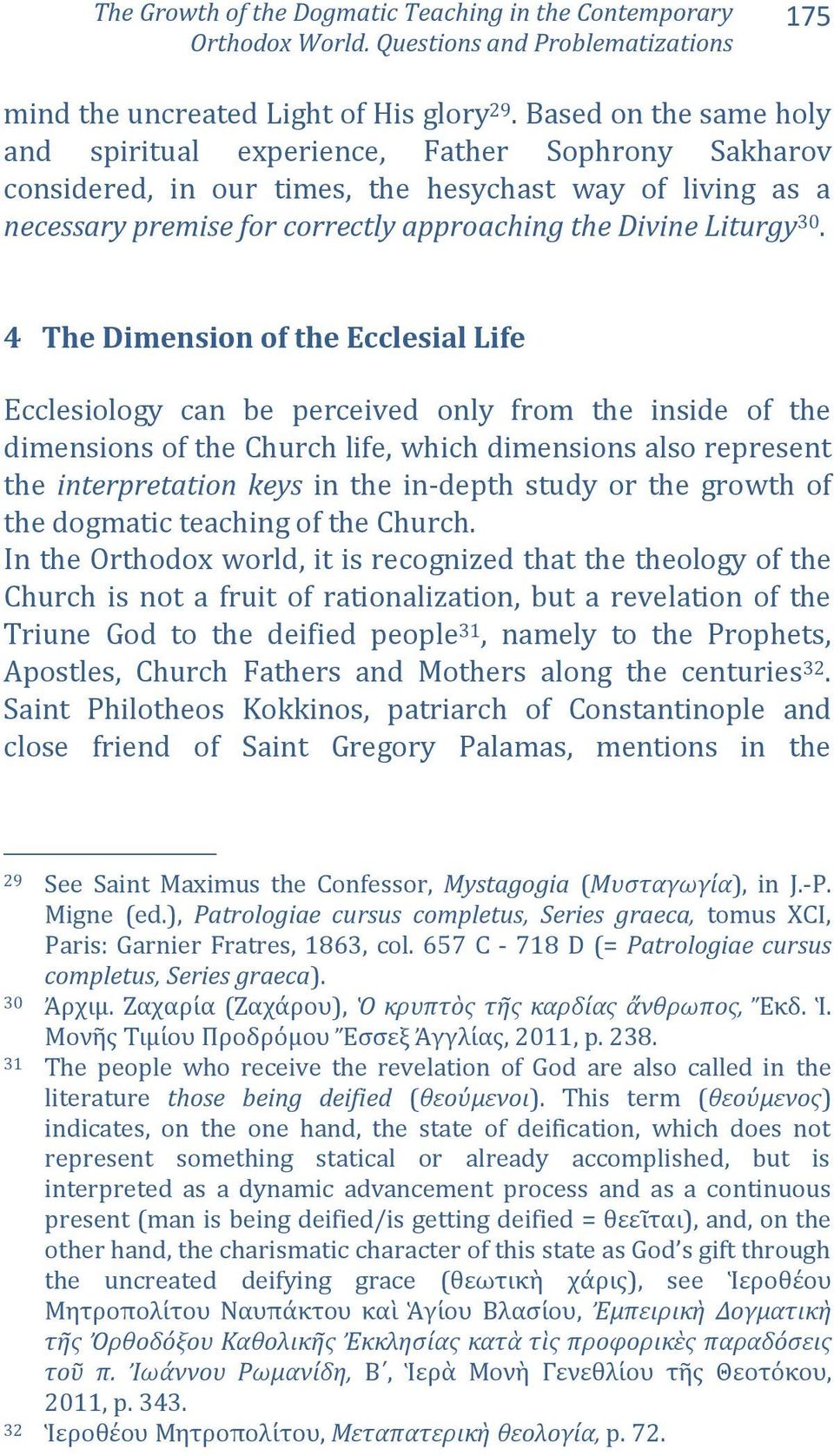 4 The Dimension of the Ecclesial Life Ecclesiology can be perceived only from the inside of the dimensions of the Church life, which dimensions also represent the interpretation keys in the in-depth