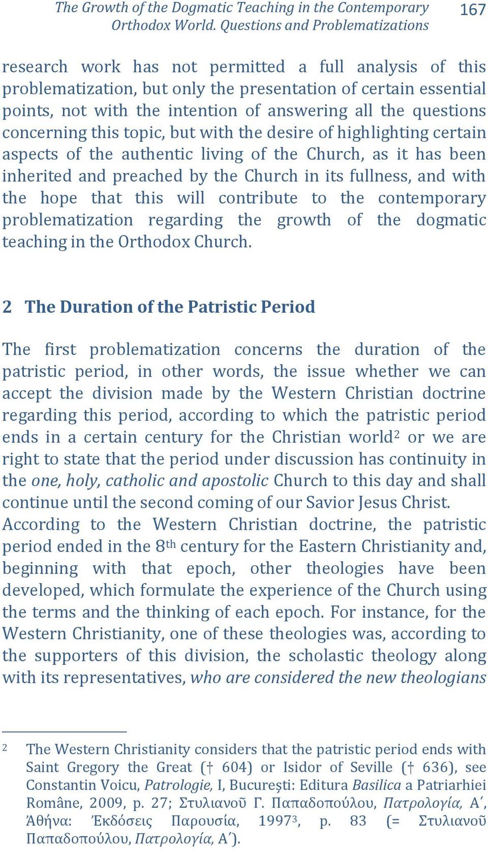 answering all the questions concerning this topic, but with the desire of highlighting certain aspects of the authentic living of the Church, as it has been inherited and preached by the Church in