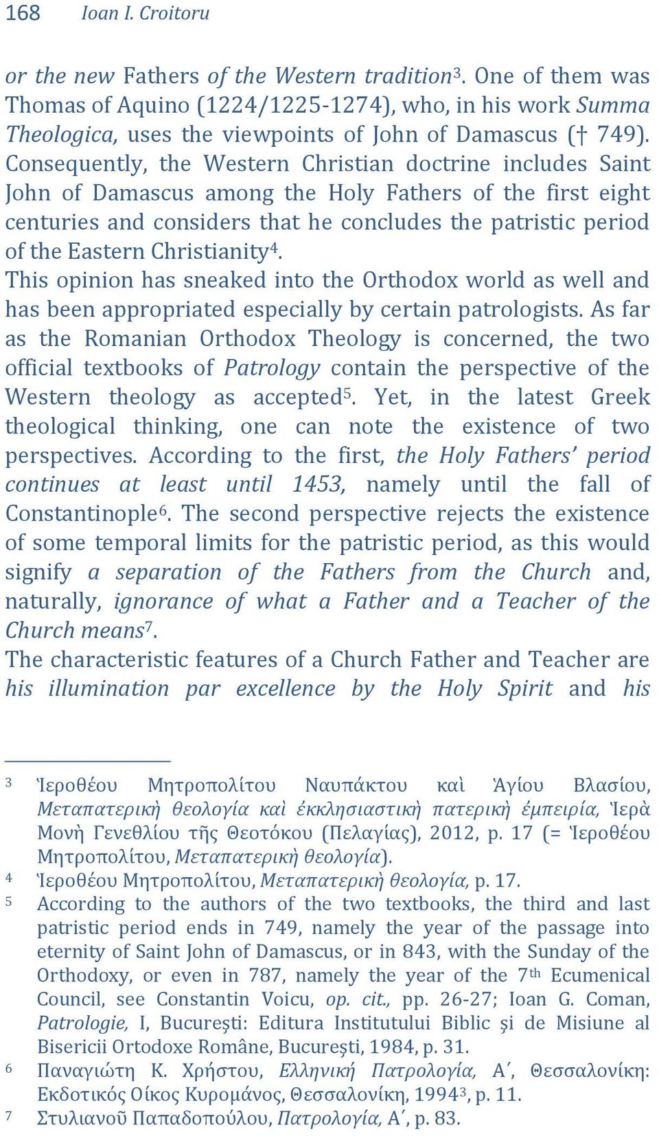 Consequently, the Western Christian doctrine includes Saint John of Damascus among the Holy Fathers of the first eight centuries and considers that he concludes the patristic period of the Eastern