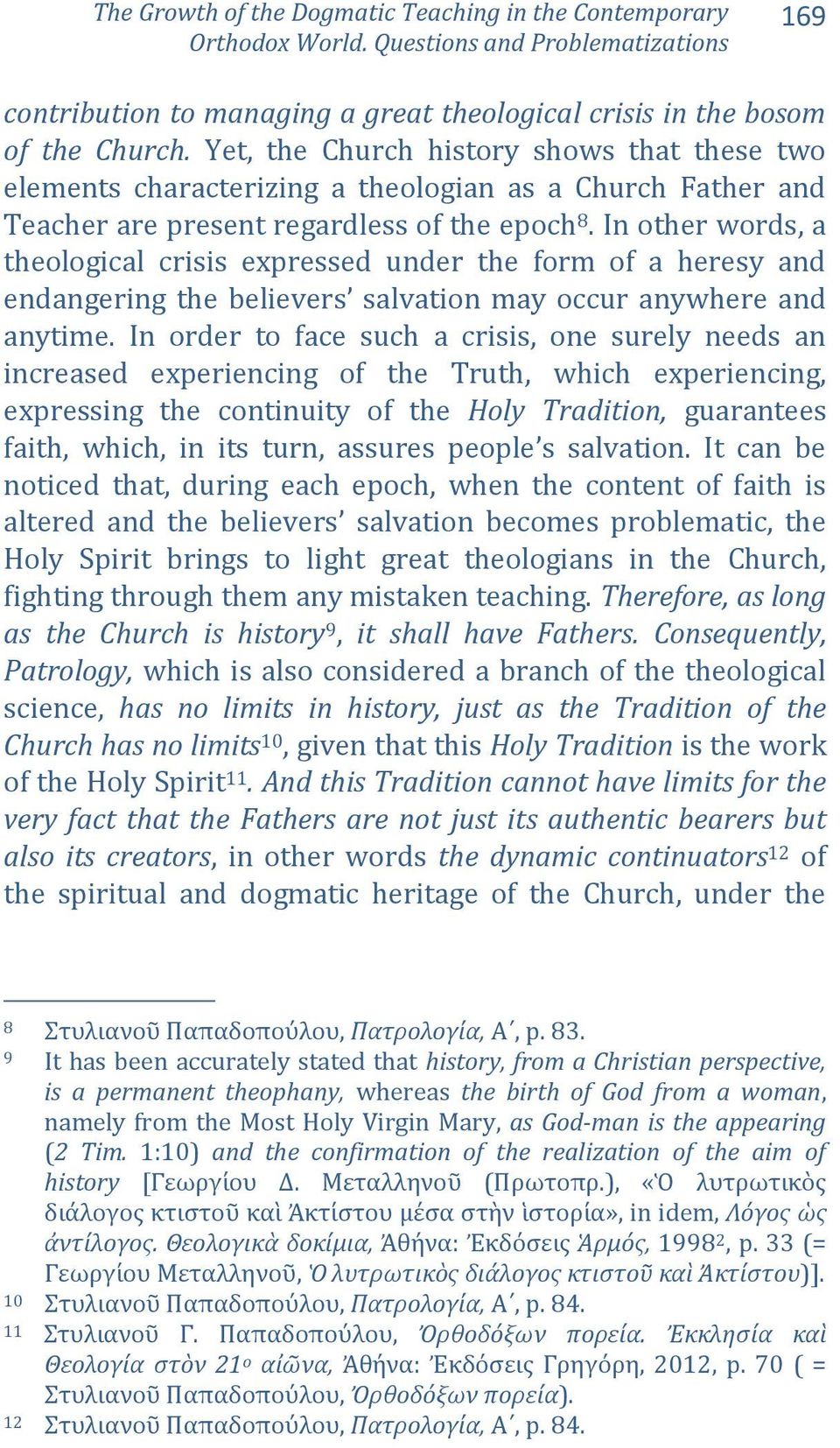 In other words, a theological crisis expressed under the form of a heresy and endangering the believers salvation may occur anywhere and anytime.