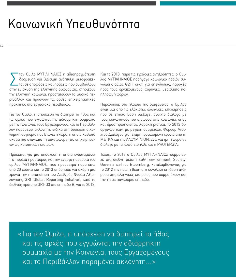 Για τον Όμιλο, η υπόσχεση να διατηρεί το ήθος και τις αρχές που εγγυώνται την αδιάρρηκτη συμμαχία με την Κοινωνία, τους Εργαζομένους και το Περιβάλλον παραμένει ακλόνητη, ειδικά στη δύσκολη