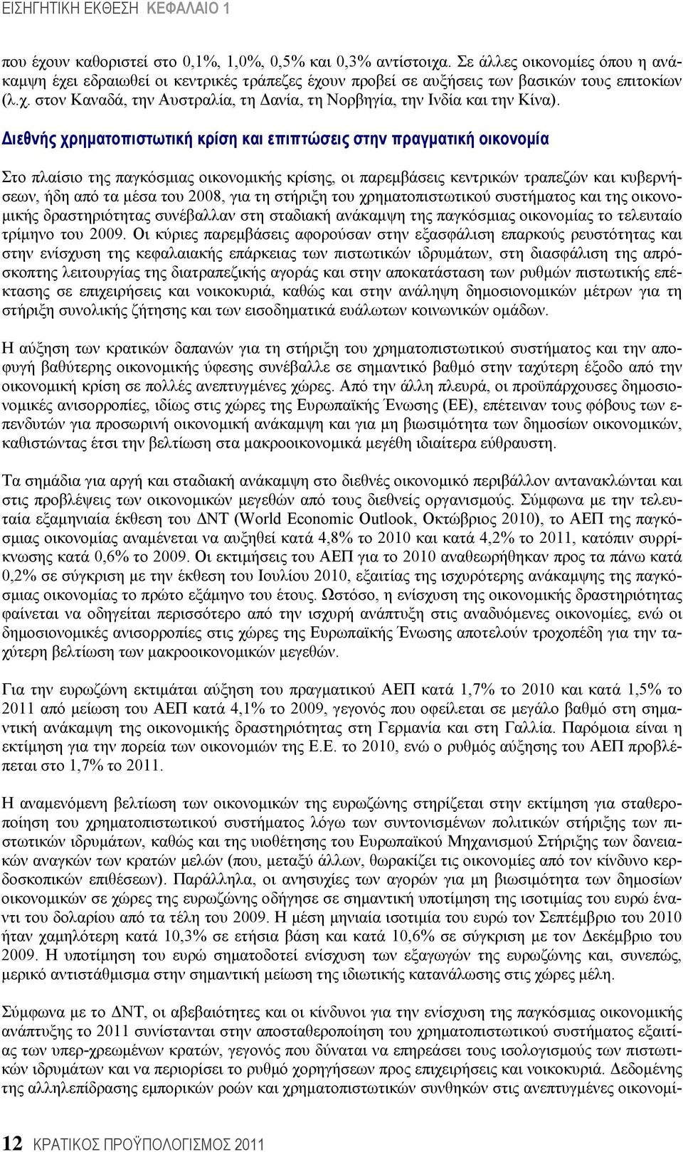 Διεθνής χρηματοπιστωτική κρίση και επιπτώσεις στην πραγματική οικονομία Στο πλαίσιο της παγκόσμιας οικονομικής κρίσης, οι παρεμβάσεις κεντρικών τραπεζών και κυβερνήσεων, ήδη από τα μέσα του 2008, για