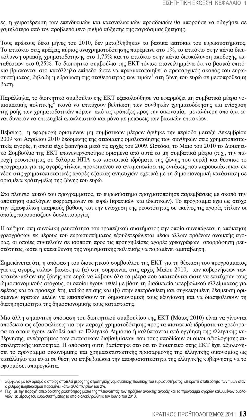 Το επιτόκιο στις πράξεις κύριας αναχρηματοδότησης παρέμεινε στο 1%, το επιτόκιο στην πάγια διευκόλυνση οριακής χρηματοδότησης στο 1,75% και το επιτόκιο στην πάγια διευκόλυνση αποδοχής καταθέσεων στο