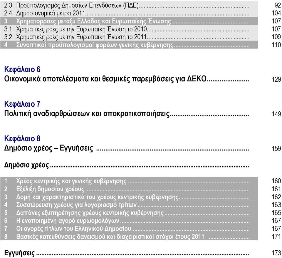 .. 129 Κεφάλαιο 7 Πολιτική αναδιαρθρώσεων και αποκρατικοποιήσεις... 149 Κεφάλαιο 8 Δημόσιο χρέος Εγγυήσεις... 159 Δημόσιο χρέος... 1 Χρέος κεντρικής και γενικής κυβέρνησης.