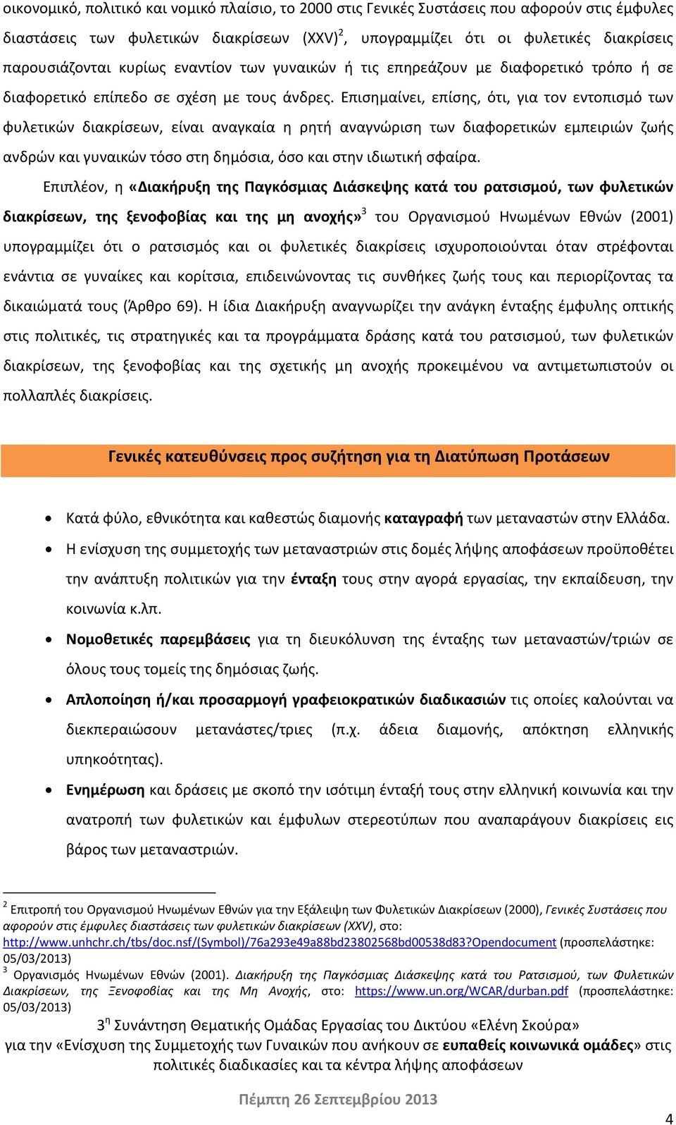 Επισημαίνει, επίσης, ότι, για τον εντοπισμό των φυλετικών διακρίσεων, είναι αναγκαία η ρητή αναγνώριση των διαφορετικών εμπειριών ζωής ανδρών και γυναικών τόσο στη δημόσια, όσο και στην ιδιωτική